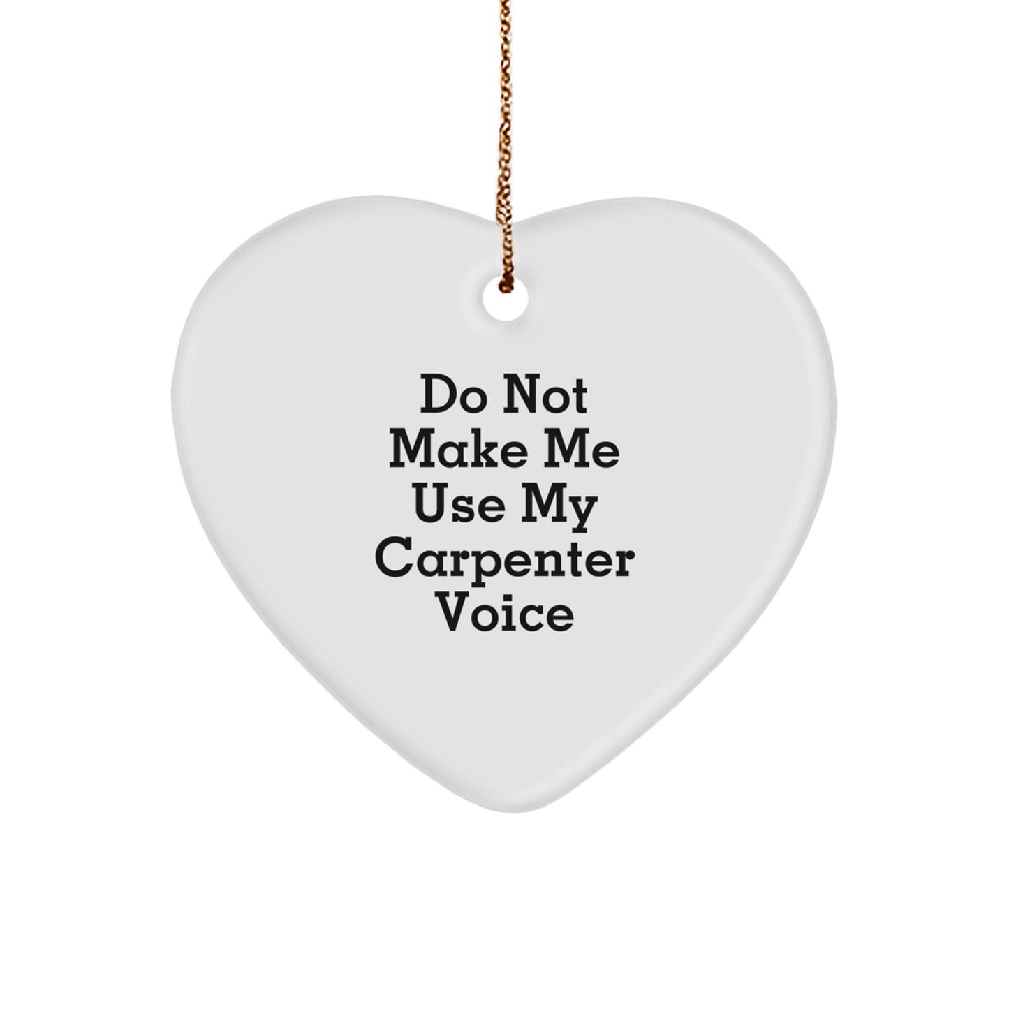 Funny Carpenter Gifts: 'Do Not Make Me Use My Carpenter Voice' Heart Ornament, Unique Christmas Memorable Present for Men, Friends, or Coworkers - Image 1