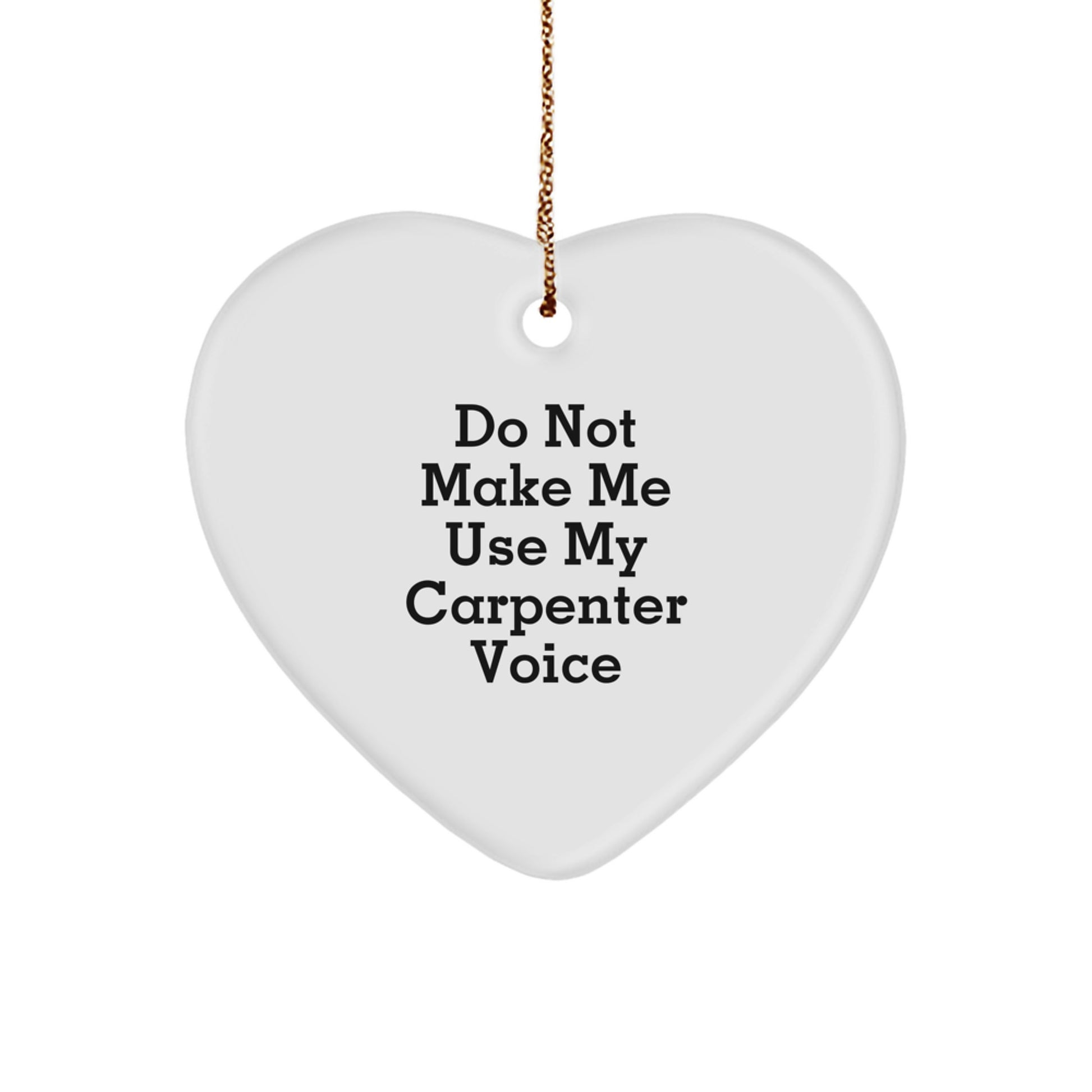 Funny Carpenter Gifts: 'Do Not Make Me Use My Carpenter Voice' Heart Ornament, Unique Christmas Memorable Present for Men, Friends, or Coworkers - Image 1