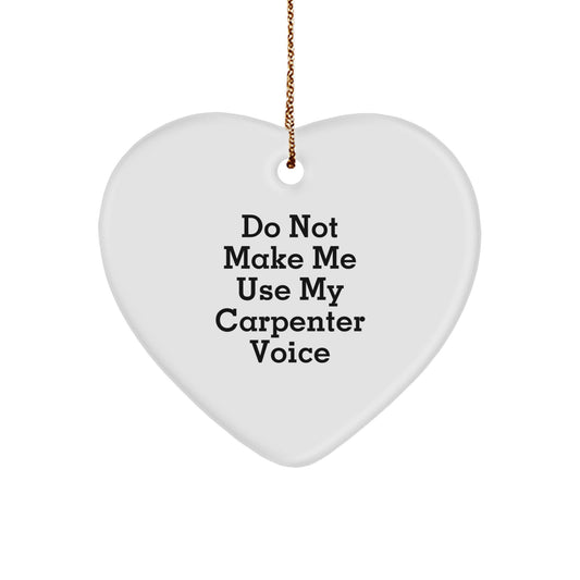 Funny Carpenter Gifts: 'Do Not Make Me Use My Carpenter Voice' Heart Ornament, Unique Christmas Memorable Present for Men, Friends, or Coworkers - Image 1