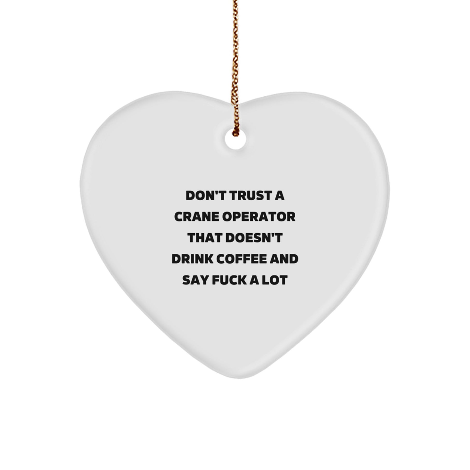 Funny Crane Operator Gifts: Don't Trust A Crane Operator That Doesn't Drink Coffee And Say 'F--k' A Lot Heart Ornament for Christmas, Gifts from Friends or Family to Crane Operator - Image 1