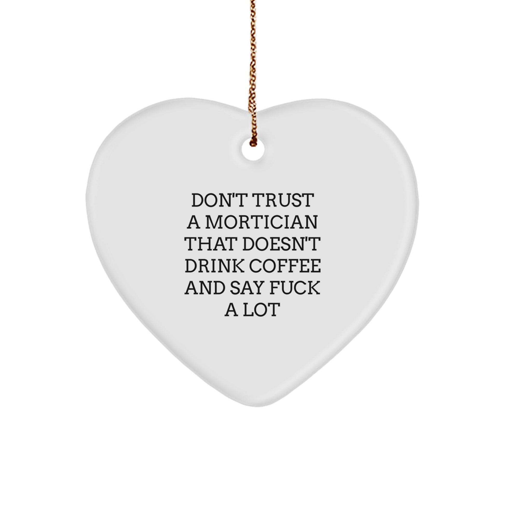 Funny Mortician Gifts - Don't Trust A Mortician That Doesn't Drink Coffee And Say 'F--k A Lot' - White Heart Ornament for Mortician Friends and Family - Image 1