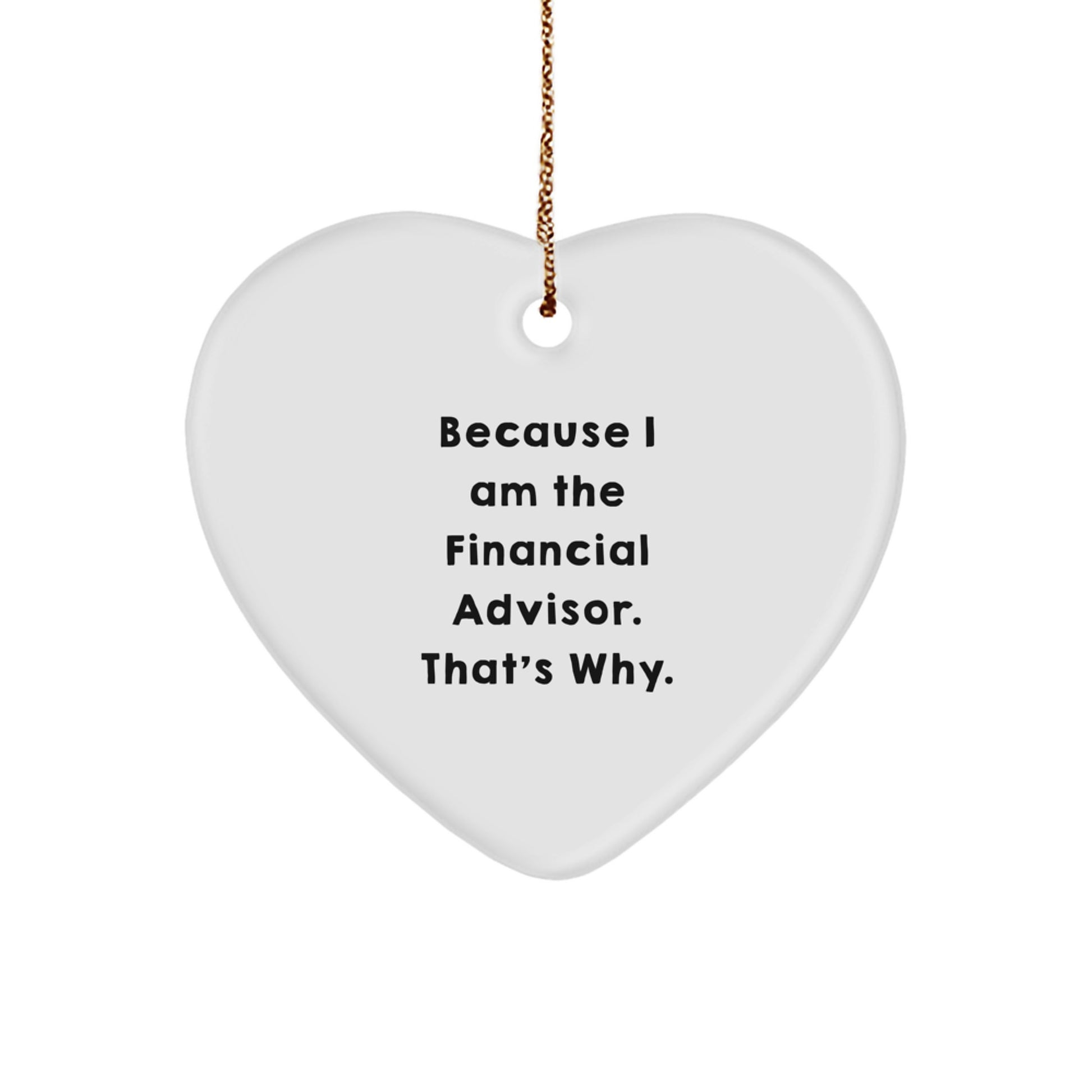 Financial Advisor Heart Ornament Gifts from Friends to Financial Advisors, 'Because I Am The Financial Advisor. That's Why.' Christmas Unique Presents - Image 1