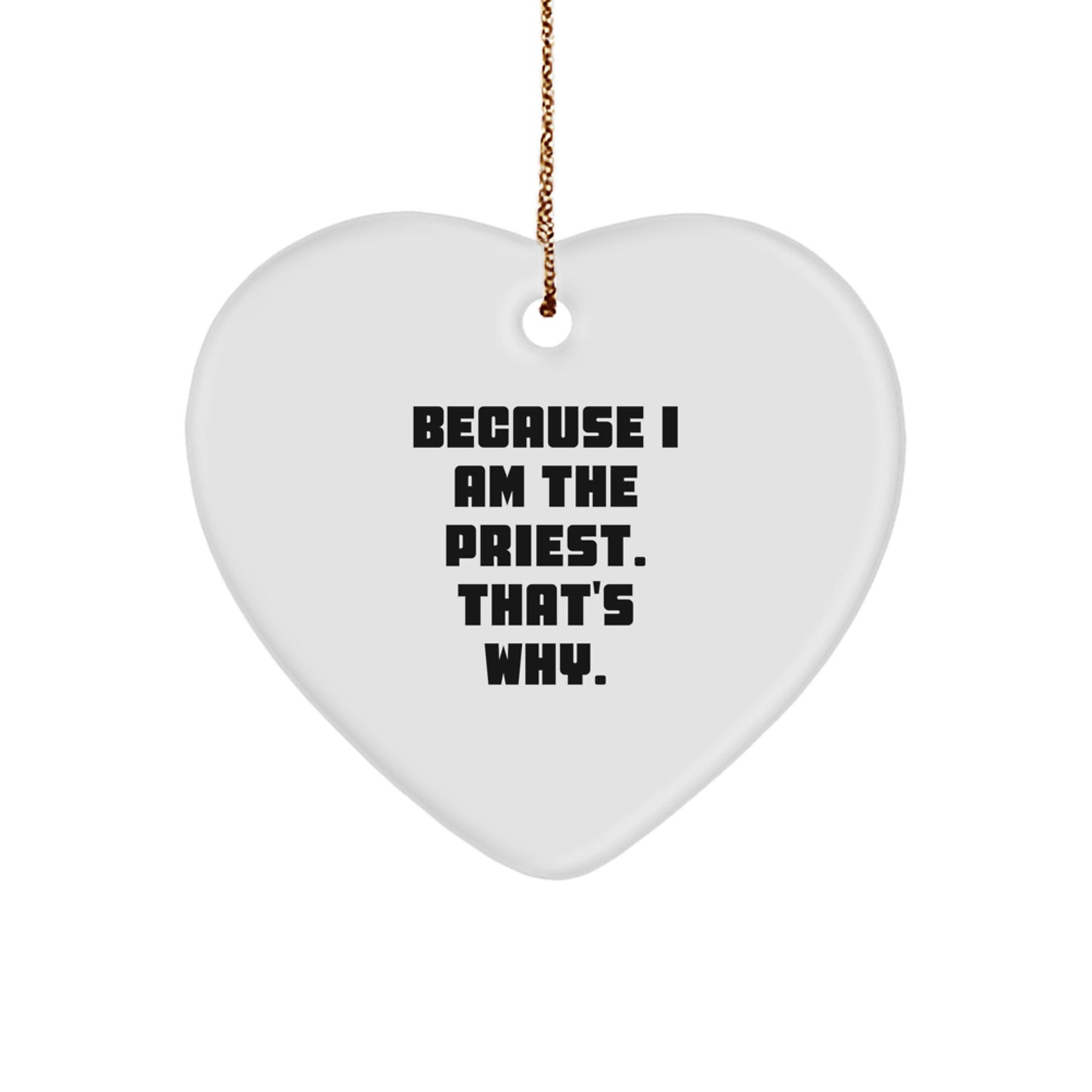Funny Priest Gifts, Because I Am The Priest. That's Why., Heart Ornament for Christmas, Gift from Men to Priest, Priest Heart Ornament - Image 1