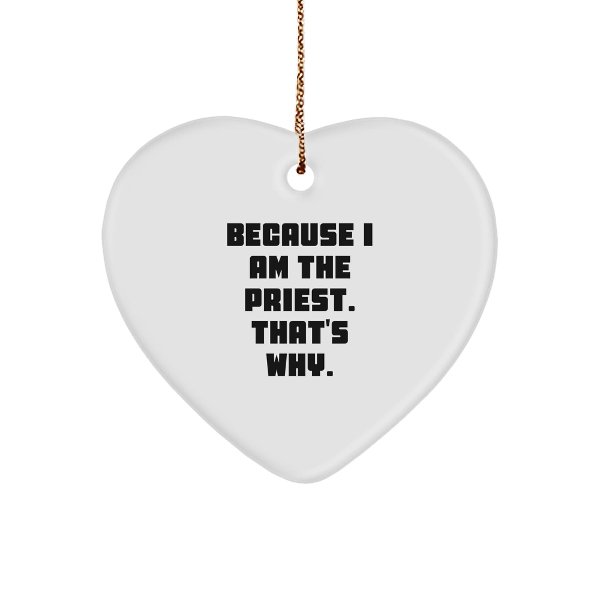 Funny Priest Gifts, Because I Am The Priest. That's Why., Heart Ornament for Christmas, Gift from Men to Priest, Priest Heart Ornament - Image 1