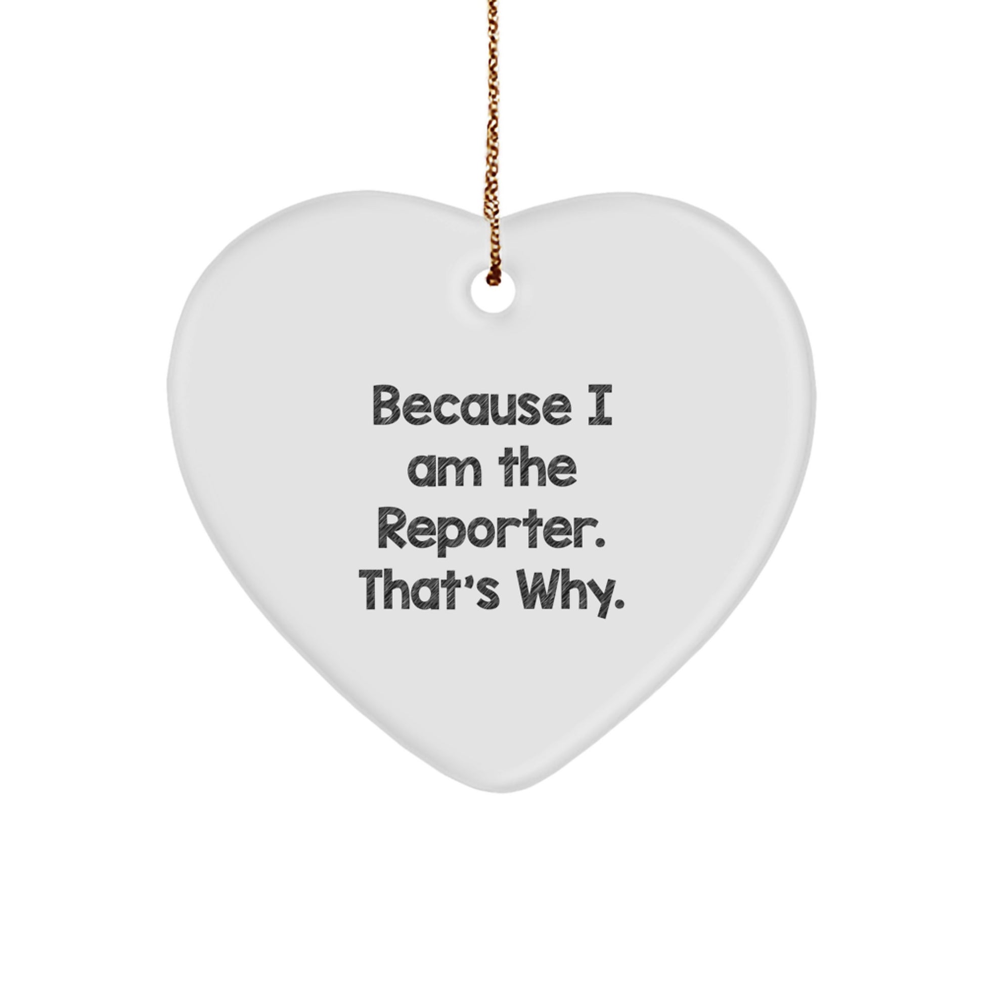 Reporter Gifts from Friends and Family, Heart Ornament with 'Because I Am The Reporter. That's Why.' Quote, Unique Christmas Unique Gift - Image 1