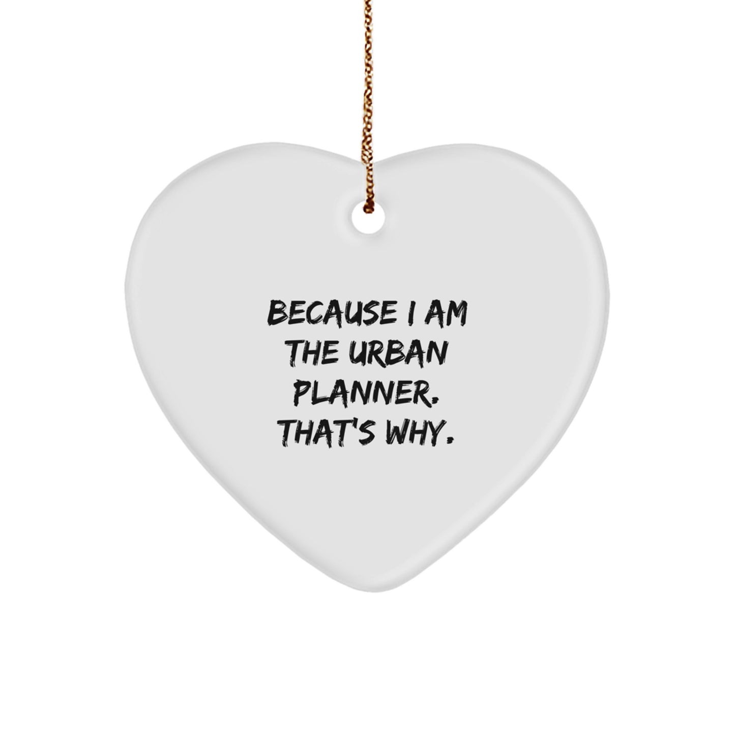 Funny Urban Planner Gifts from Friends for Christmas - Because I Am The Urban Planner. That's Why. Heart Ornament - Image 1
