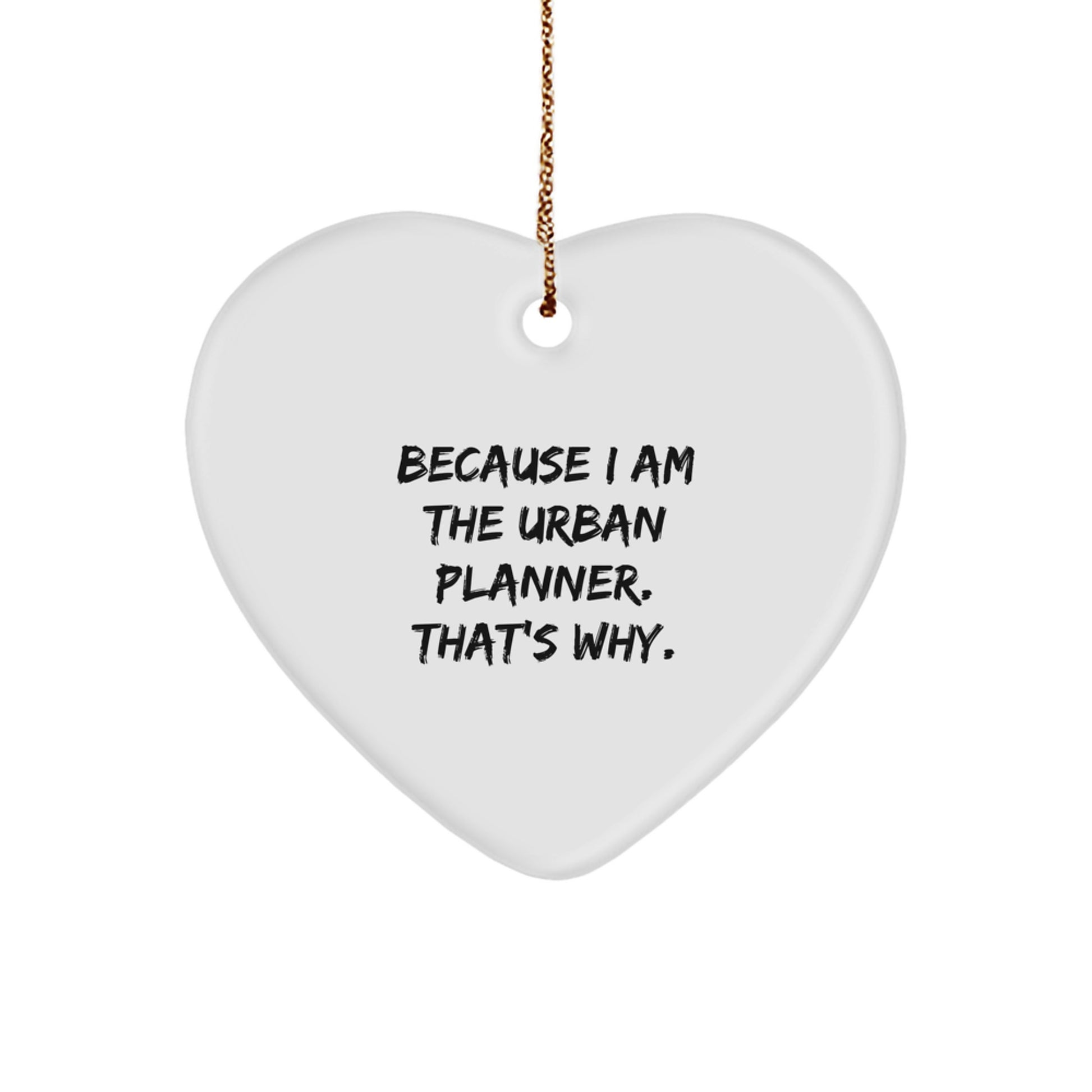 Funny Urban Planner Gifts from Friends for Christmas - Because I Am The Urban Planner. That's Why. Heart Ornament - Image 1