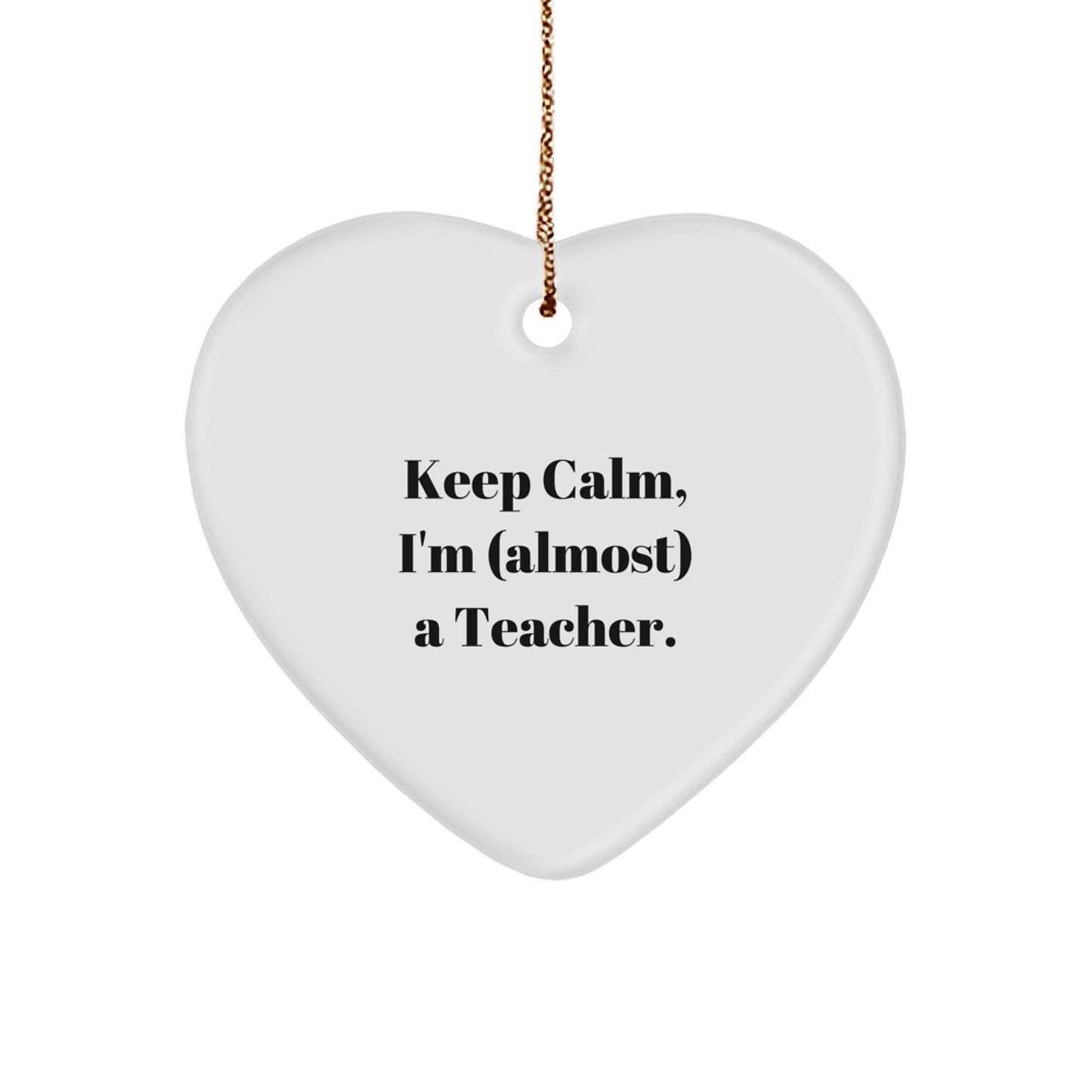 Funny Teacher Heart Ornament, Keep Calm I'm (almost) A Teacher, Christmas Unique Gift for Teacher Friends, Gifts from Family - Image 1