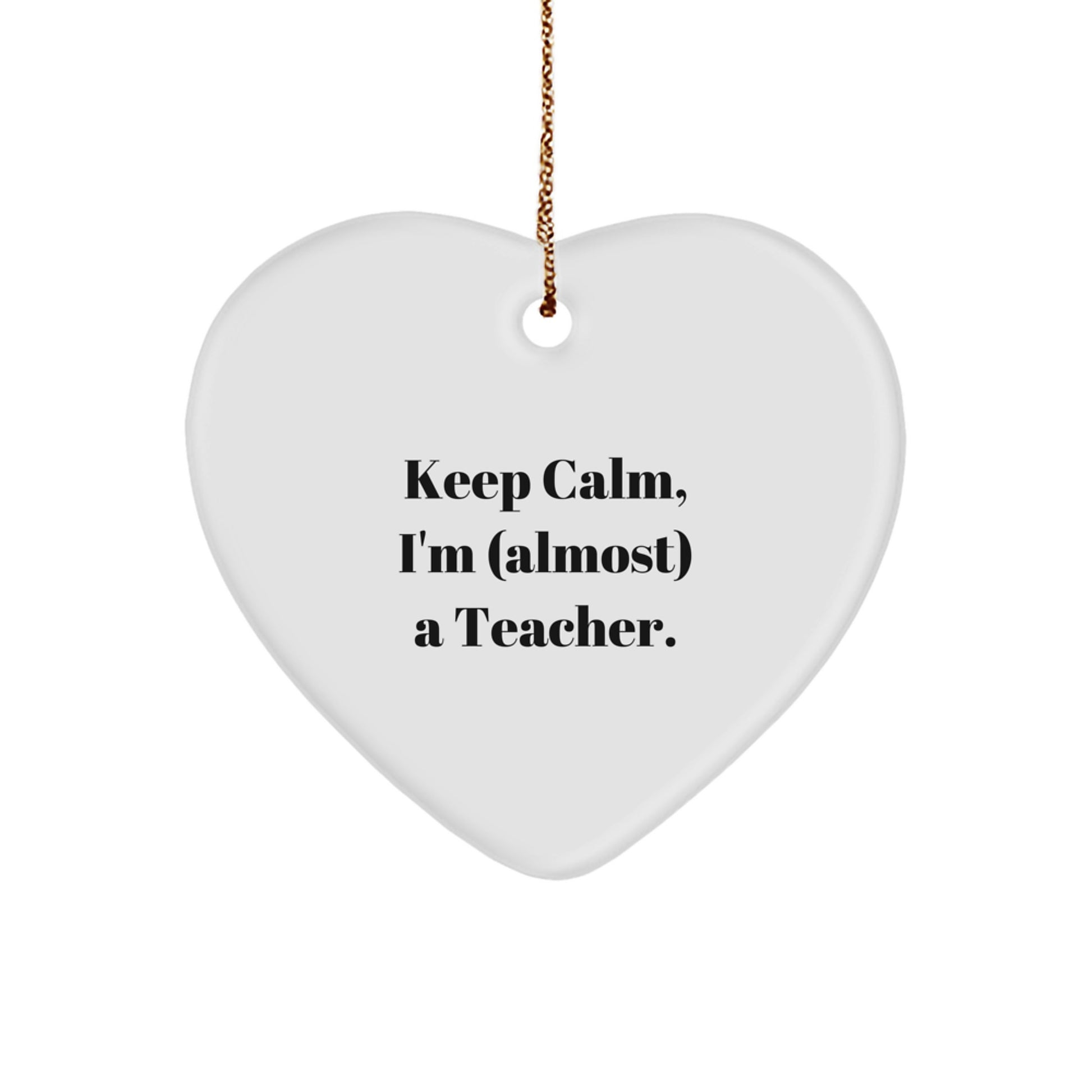 Funny Teacher Heart Ornament, Keep Calm I'm (almost) A Teacher, Christmas Unique Gift for Teacher Friends, Gifts from Family - Image 1