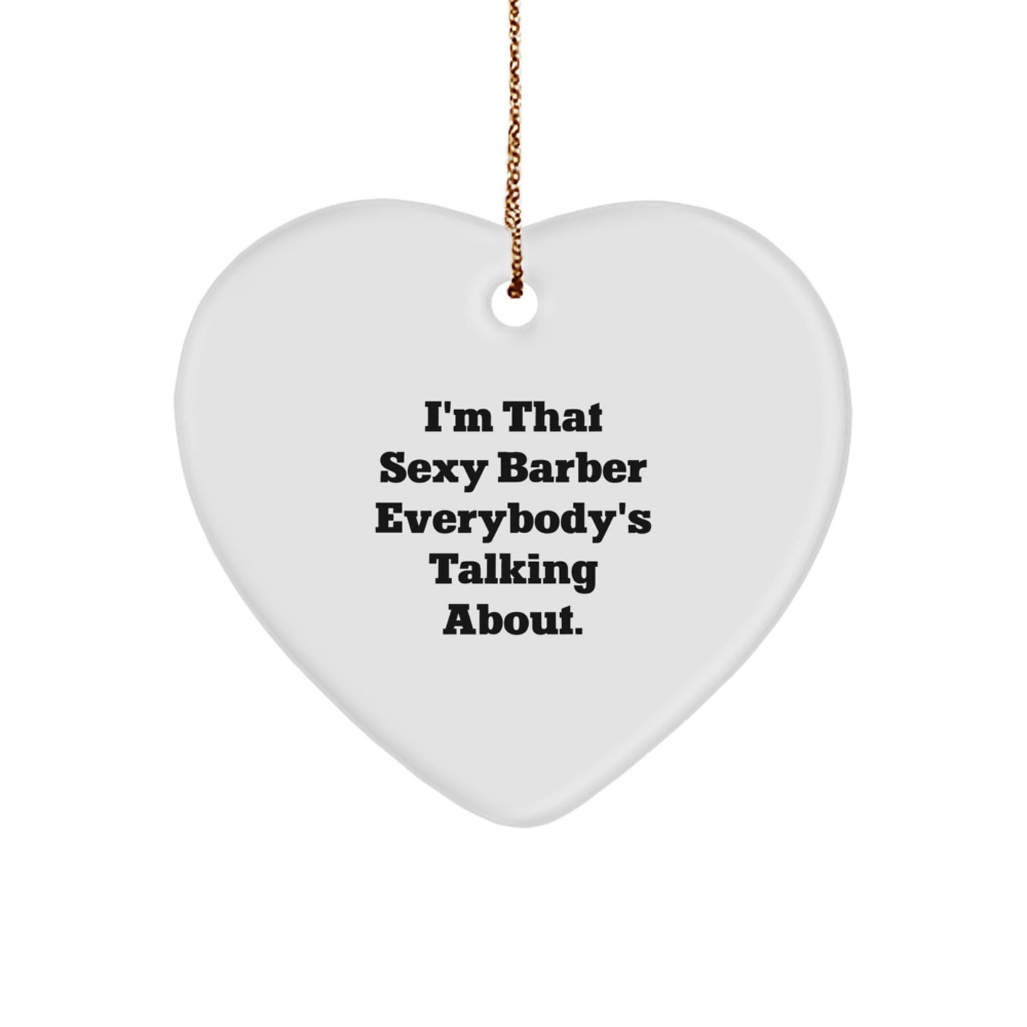 Sexy Barber Gifts from Friends for Christmas Heart Ornament, I'm That Sexy Barber Everybody's Talking About. - Image 1