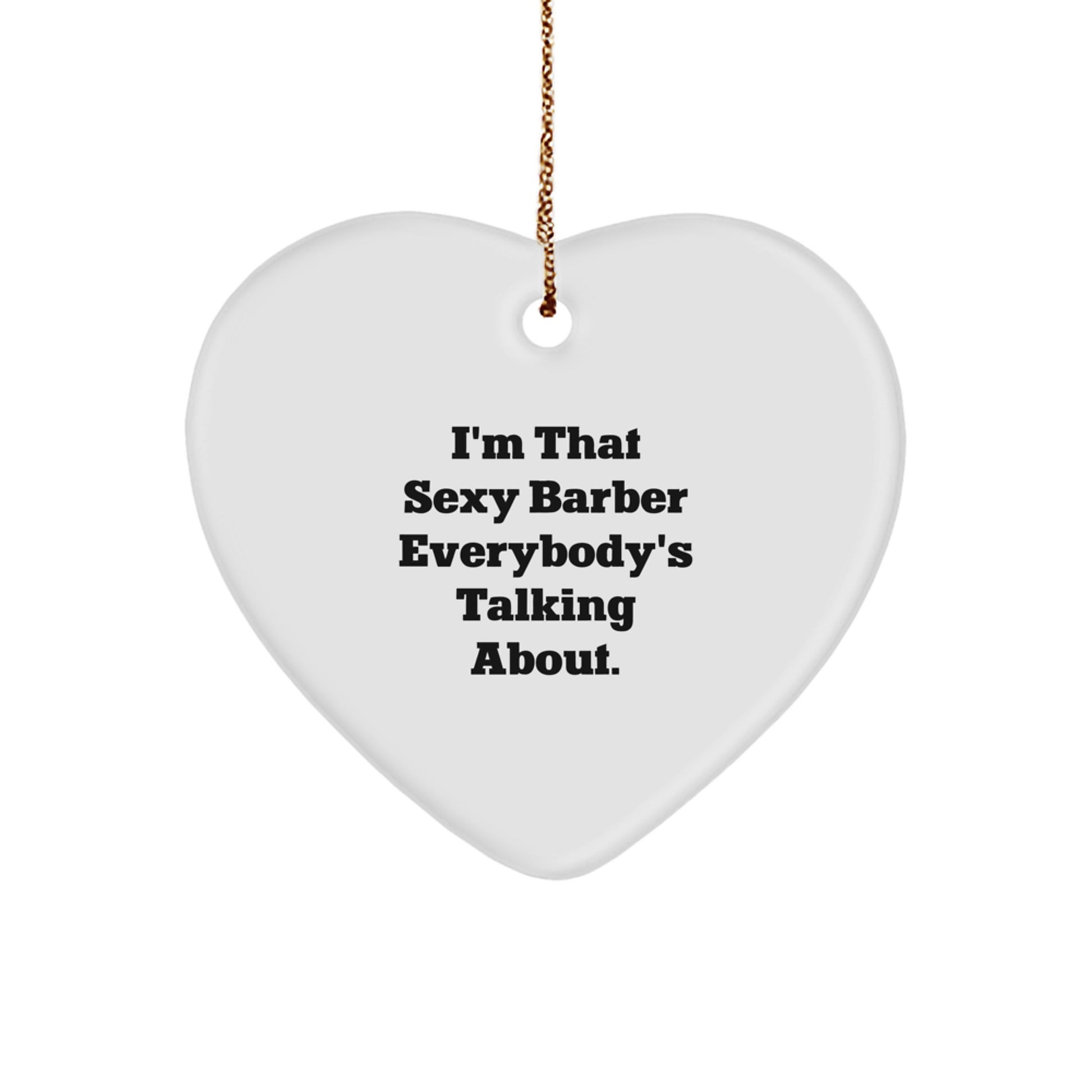 Sexy Barber Gifts from Friends for Christmas Heart Ornament, I'm That Sexy Barber Everybody's Talking About. - Image 1