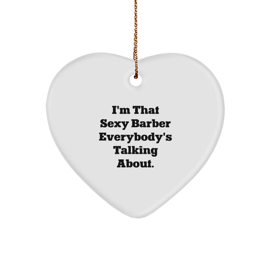 Sexy Barber Gifts from Friends for Christmas Heart Ornament, I'm That Sexy Barber Everybody's Talking About. - Image 1