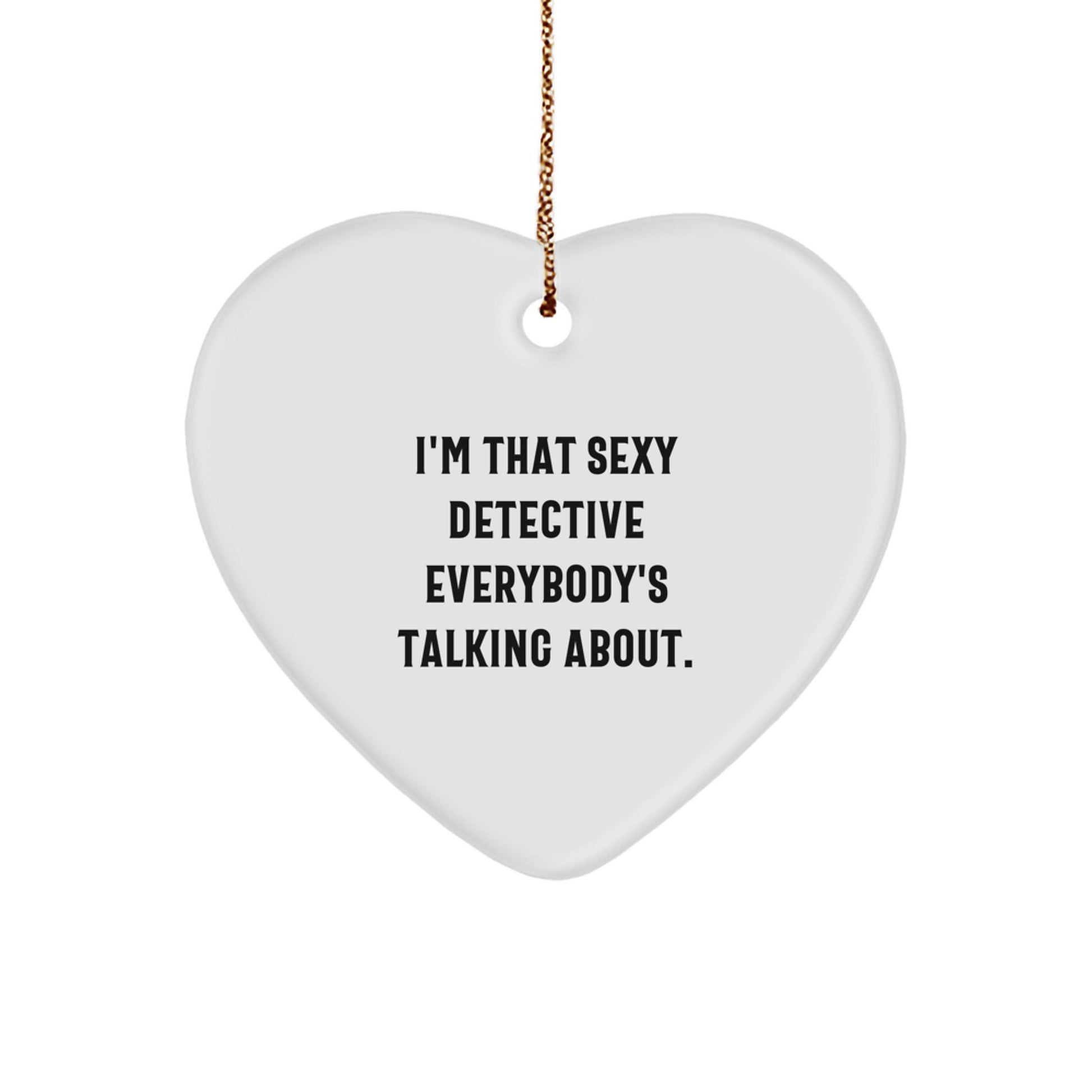 Sexy Detective Heart Ornament Gifts from Friends for Christmas, I'm That Sexy Detective Everybody's Talking About. - Image 1