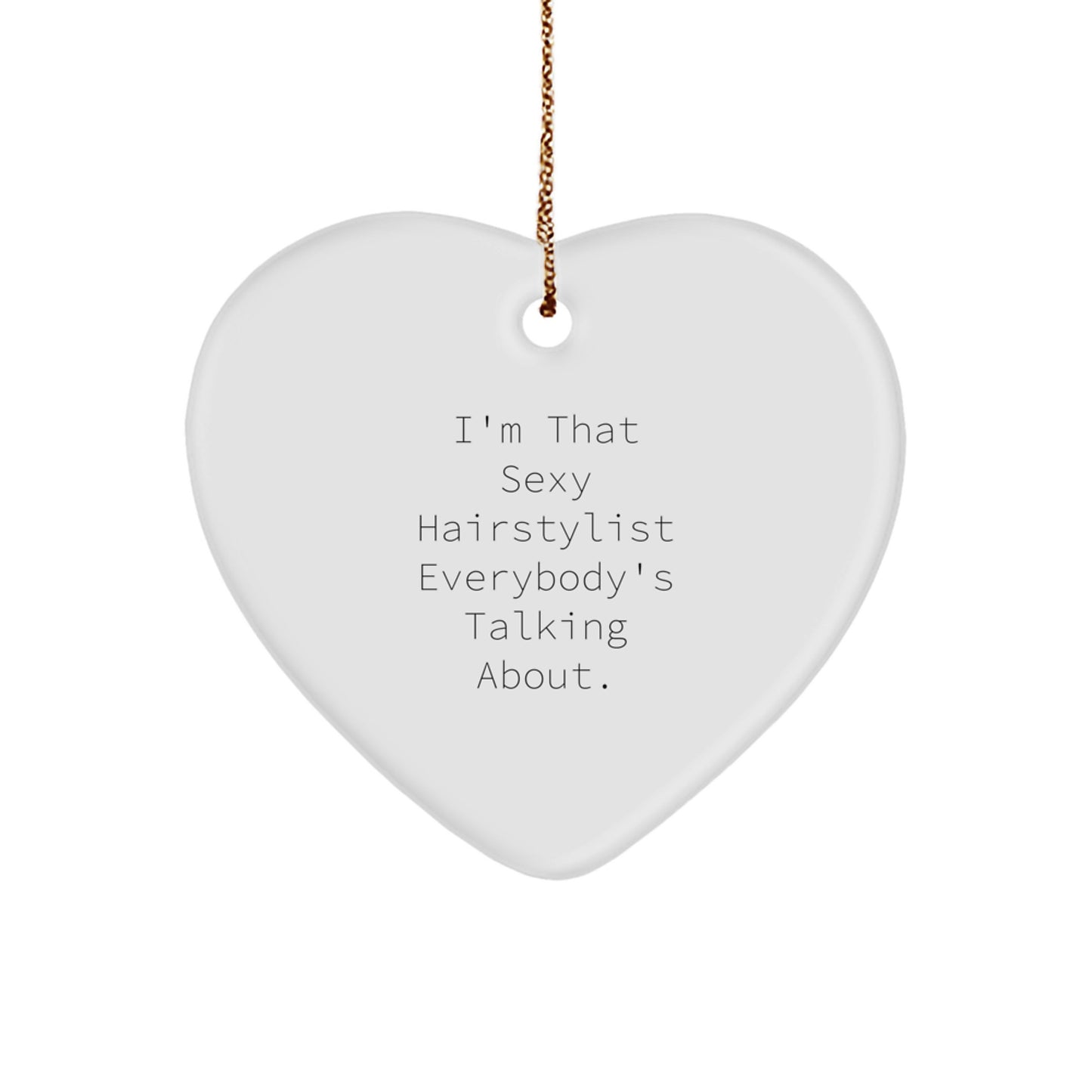 Sexy Hairstylist Gifts from Friends, Funny Heart Ornament for Hairstylist, I'm That Sexy Hairstylist Everybody's Talking About. - Image 1