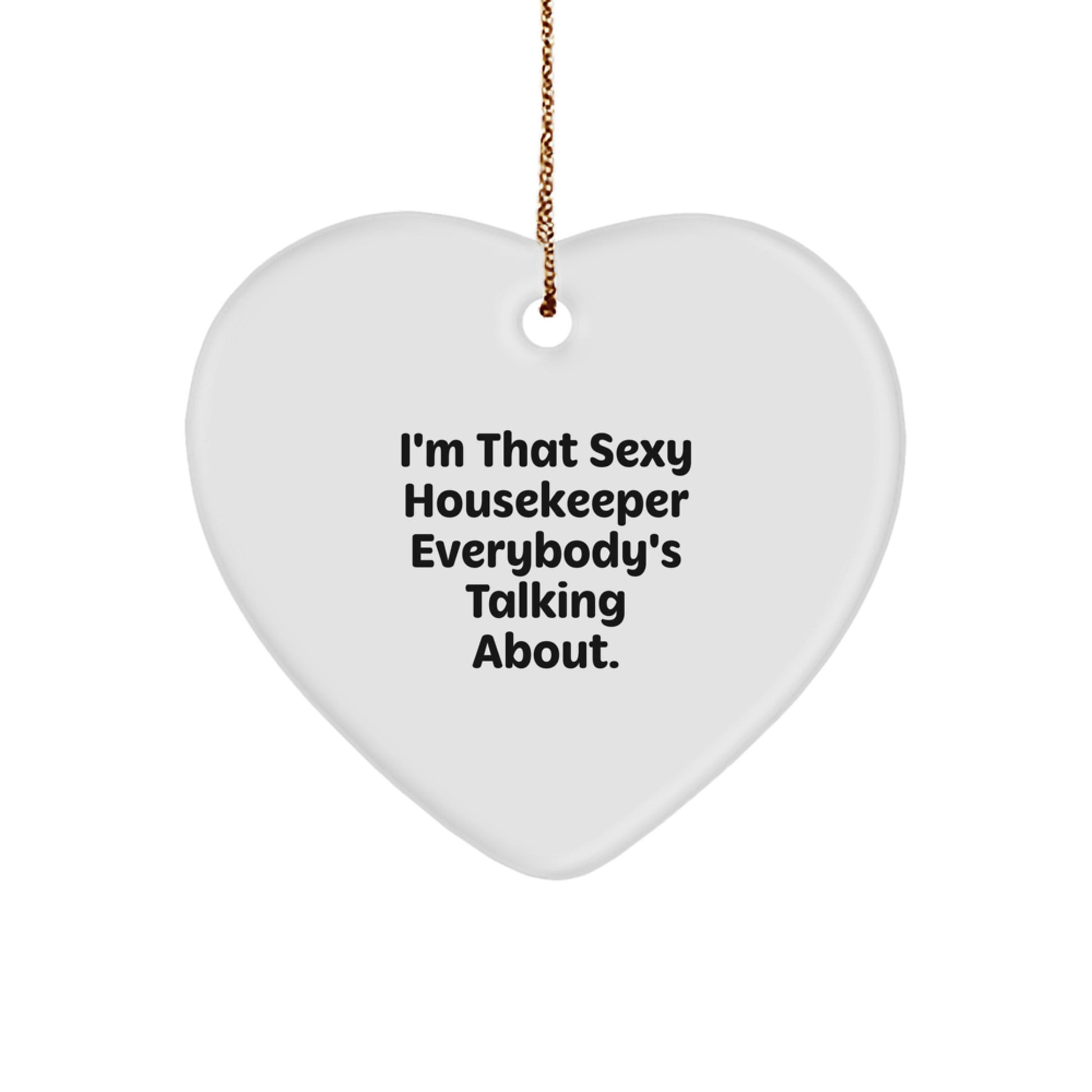 Funny Housekeeper Gifts from Friends - I'm That Sexy Housekeeper Everybody's Talking About. Heart Ornament for Women, Men, Housekeeper, Coworkers, Family - Christmas Unique Gifts - Image 1