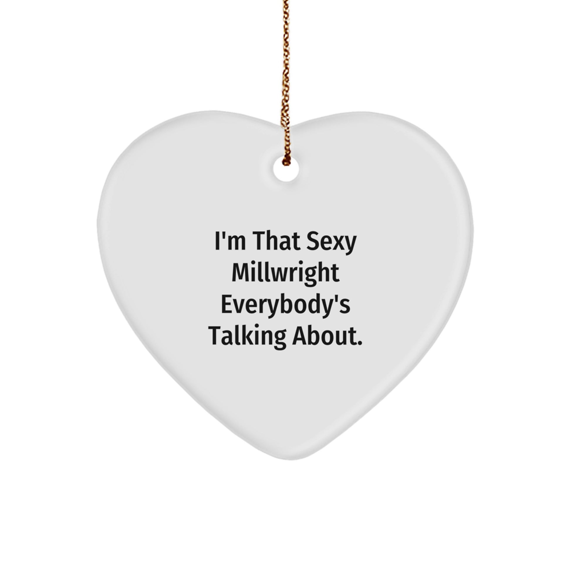 Funny Millwright Heart Ornament Gifts from Men to Millwright, I'm That Sexy Millwright Everybody's Talking About. Christmas Unique Gifts - Image 1