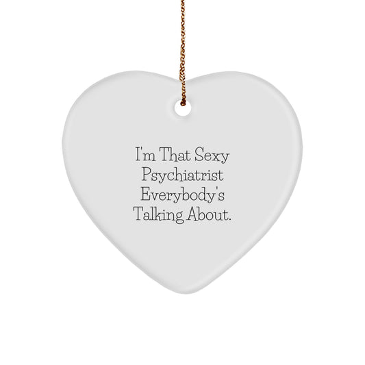 Sexy Psychiatrist Gifts for Men Friends - I'm That Sexy Psychiatrist Everybody's Talking About. Heart Ornament, Christmas Unique Gifts from Family - Image 1