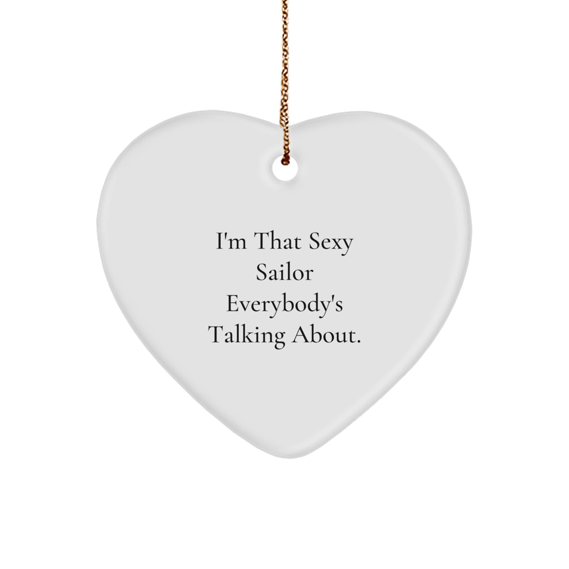 Sexy Sailor Gifts for Men | I'm That Sexy Sailor Everybody's Talking About. Sailor Heart Ornament, White, 2.75" Tall, Christmas Unique Gifts from Family, Friends, or Coworkers - Image 1