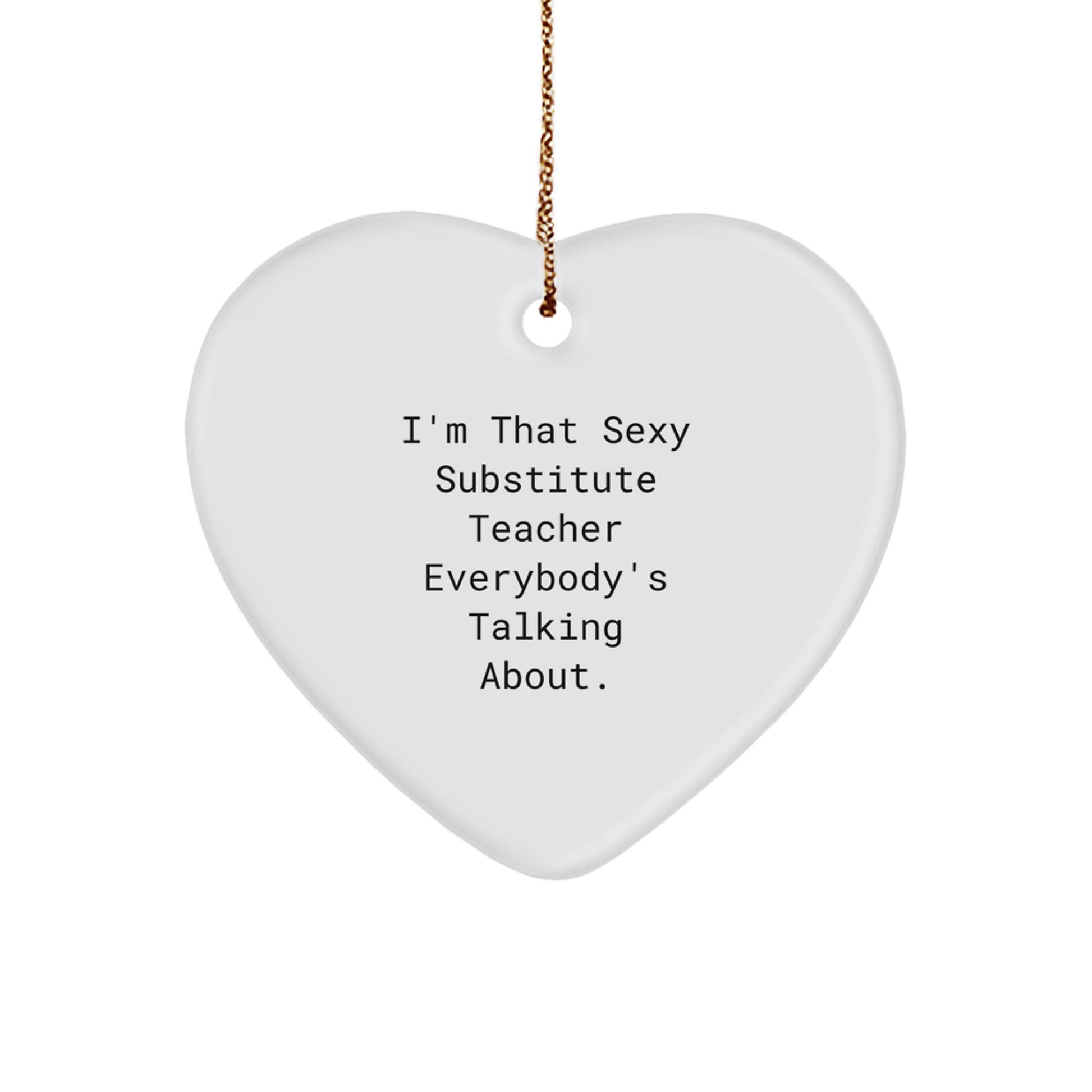Sexy Substitute Teacher Gifts, I'm That Sexy Substitute Teacher Everybody's Talking About. Heart Ornament for Christmas - Image 1