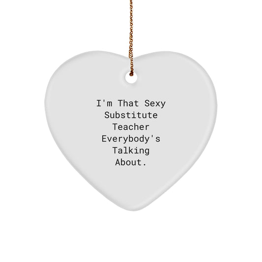 Sexy Substitute Teacher Gifts, I'm That Sexy Substitute Teacher Everybody's Talking About. Heart Ornament for Christmas - Image 1