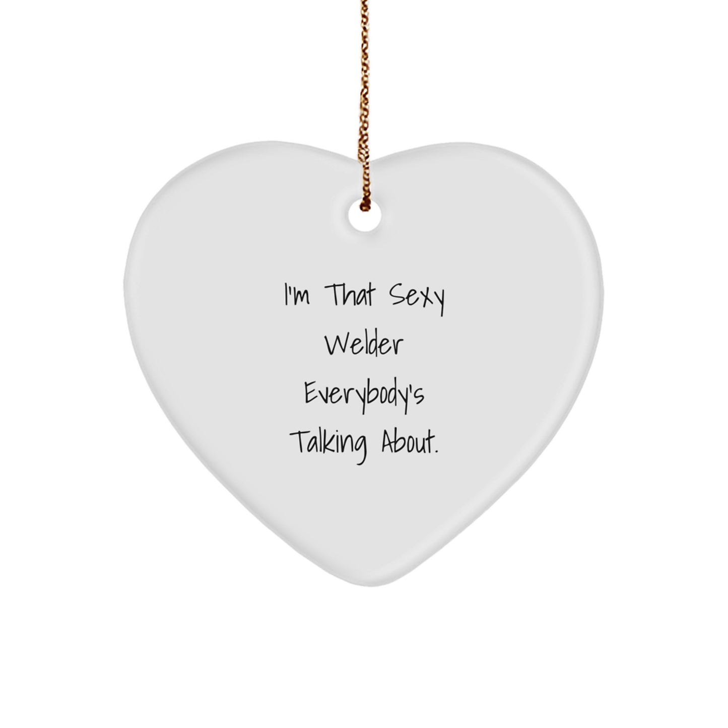 Welder Gifts from Friends - I'm That Sexy Welder Everybody's Talking About. Heart Ornament for Christmas - Image 1