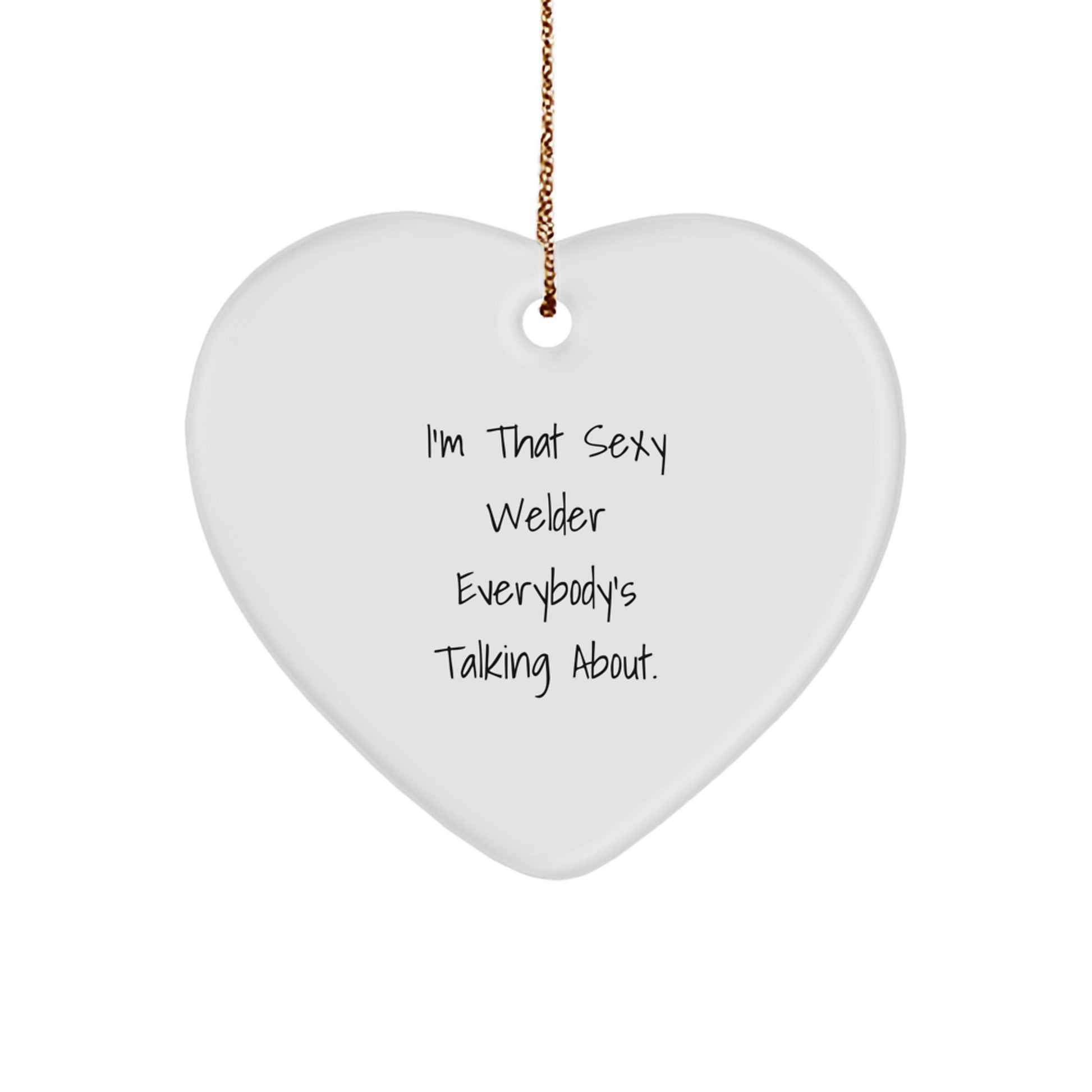Welder Gifts from Friends - I'm That Sexy Welder Everybody's Talking About. Heart Ornament for Christmas - Image 1