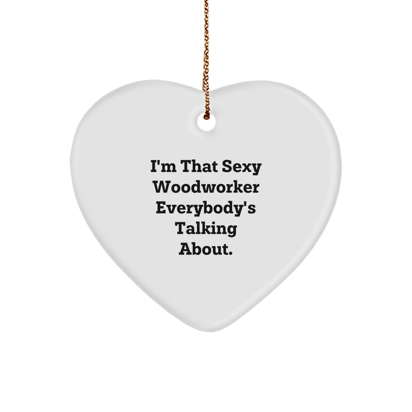 Woodworker Gifts from Men for Christmas - Sexy Woodworker Everybody's Talking About Heart Ornament, Funny Quotes, Woodworker Heart Shaped Gift, Gifts for Woodworker, Woodworker Lover - Image 1