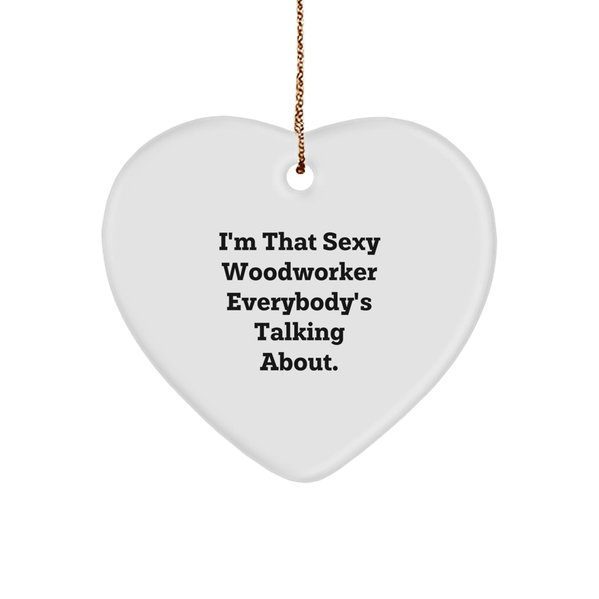 Woodworker Gifts from Men for Christmas - Sexy Woodworker Everybody's Talking About Heart Ornament, Funny Quotes, Woodworker Heart Shaped Gift, Gifts for Woodworker, Woodworker Lover - Image 1