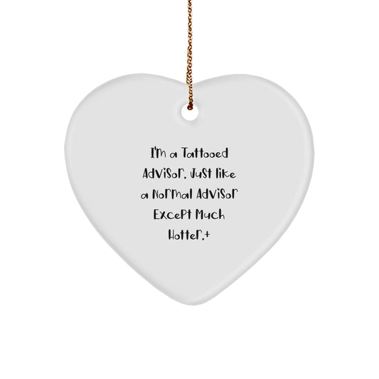 Tattooed Advisor Heart Ornament, Funny Christmas Unique Gift for Advisor, from Friends, Family, or Coworkers, I'm A Tattooed Advisor. Just Like A Normal Advisor Except Much Hotter.+ - Image 1