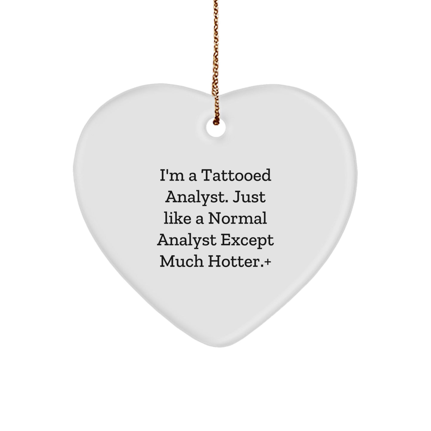 Funny Analyst Gifts from Friends to Coworkers - I'm A Tattooed Analyst. Just Like A Normal Analyst Except Much Hotter.+, Heart Ornament for Christmas - Image 1