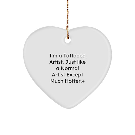 Funny Artist Gifts, I'm A Tattooed Artist. Just Like A Normal Artist Except Much Hotter.+, Heart Ornament for Christmas, Gifts from Artist to Artist, Perfect for Artist's Home or Studio - Image 1