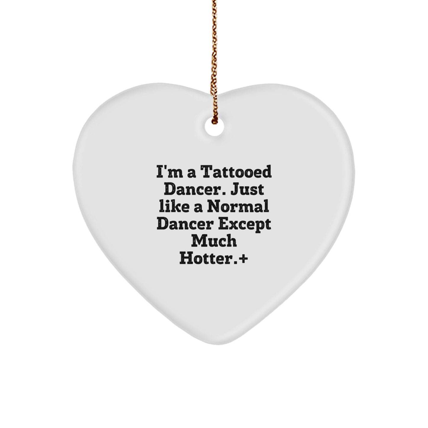 Gifts from Friends, Gifts for Dancers - I'm A Tattooed Dancer. Just Like A Normal Dancer Except Much Hotter. - Heart Ornament, Christmas Unique Gifts - Image 1