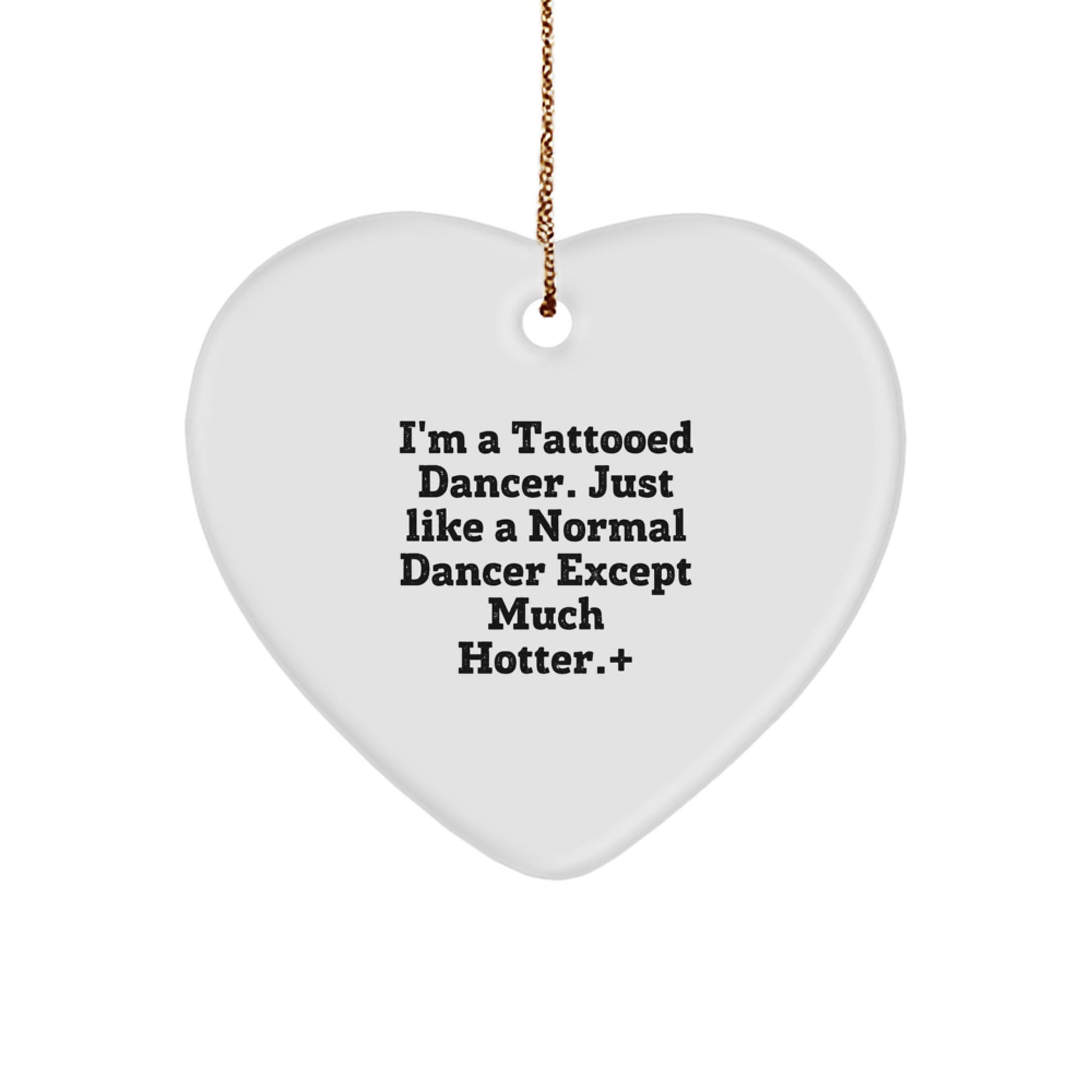 Gifts from Friends, Gifts for Dancers - I'm A Tattooed Dancer. Just Like A Normal Dancer Except Much Hotter. - Heart Ornament, Christmas Unique Gifts - Image 1