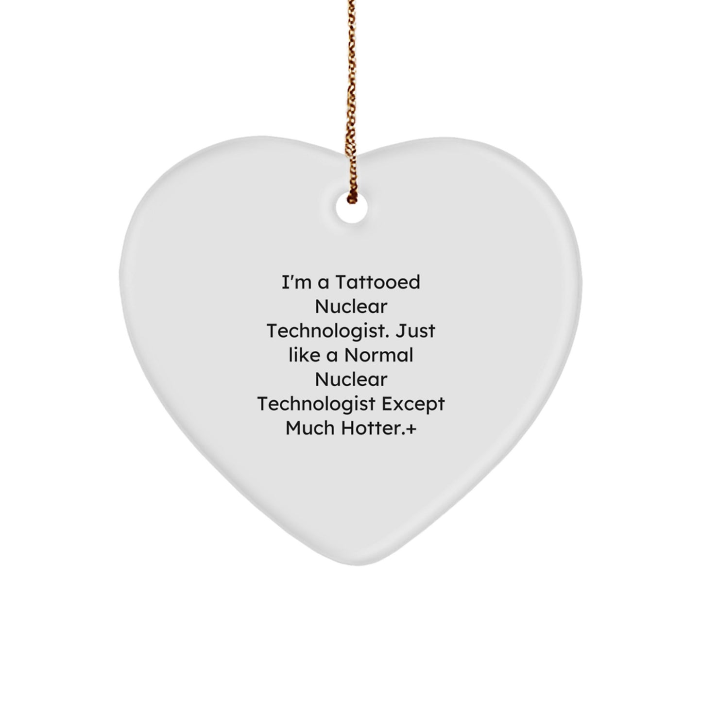 Nuclear Technologist Gifts, Funny Heart Ornament for Men, Women, Coworkers, Family - 'I'm A Tattooed Nuclear Technologist. Just Like A Normal Nuclear Technologist Except Much Hotter.' - Image 1
