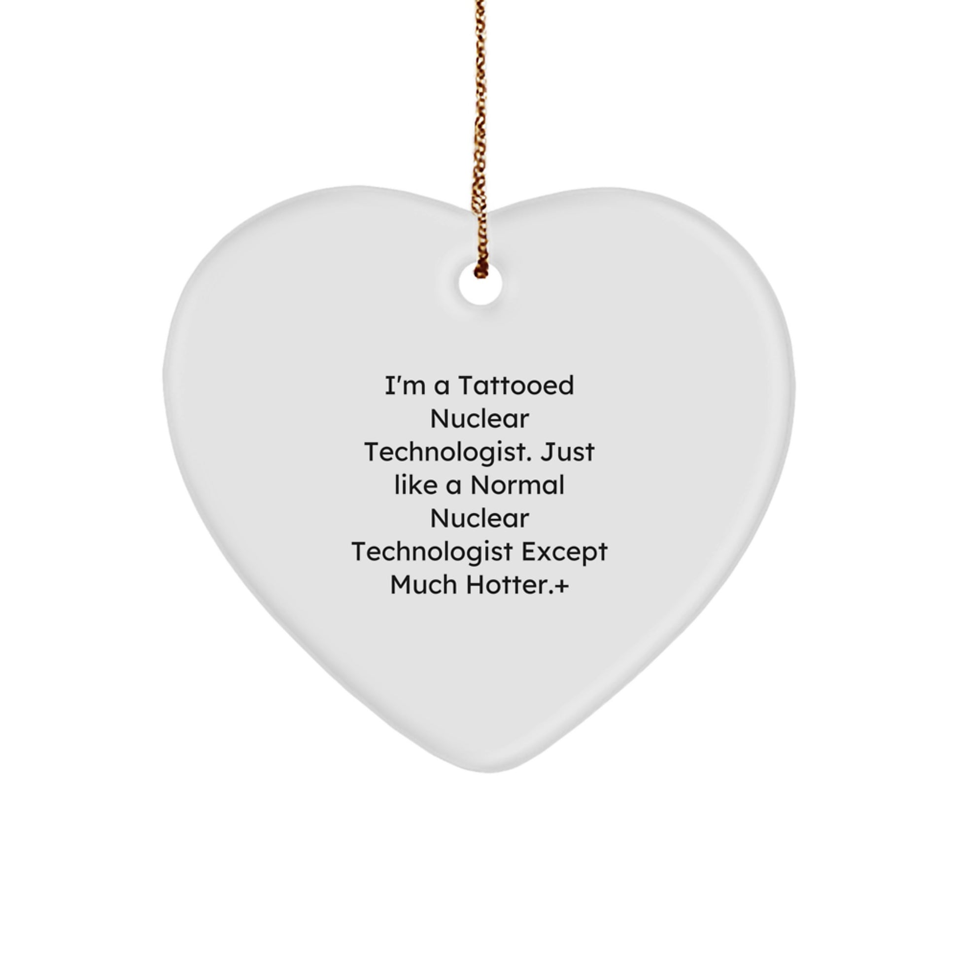 Nuclear Technologist Gifts, Funny Heart Ornament for Men, Women, Coworkers, Family - 'I'm A Tattooed Nuclear Technologist. Just Like A Normal Nuclear Technologist Except Much Hotter.' - Image 1
