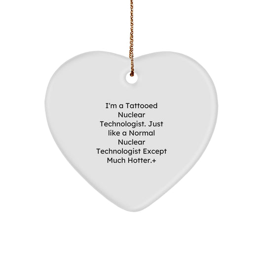 Nuclear Technologist Gifts, Funny Heart Ornament for Men, Women, Coworkers, Family - 'I'm A Tattooed Nuclear Technologist. Just Like A Normal Nuclear Technologist Except Much Hotter.' - Image 1