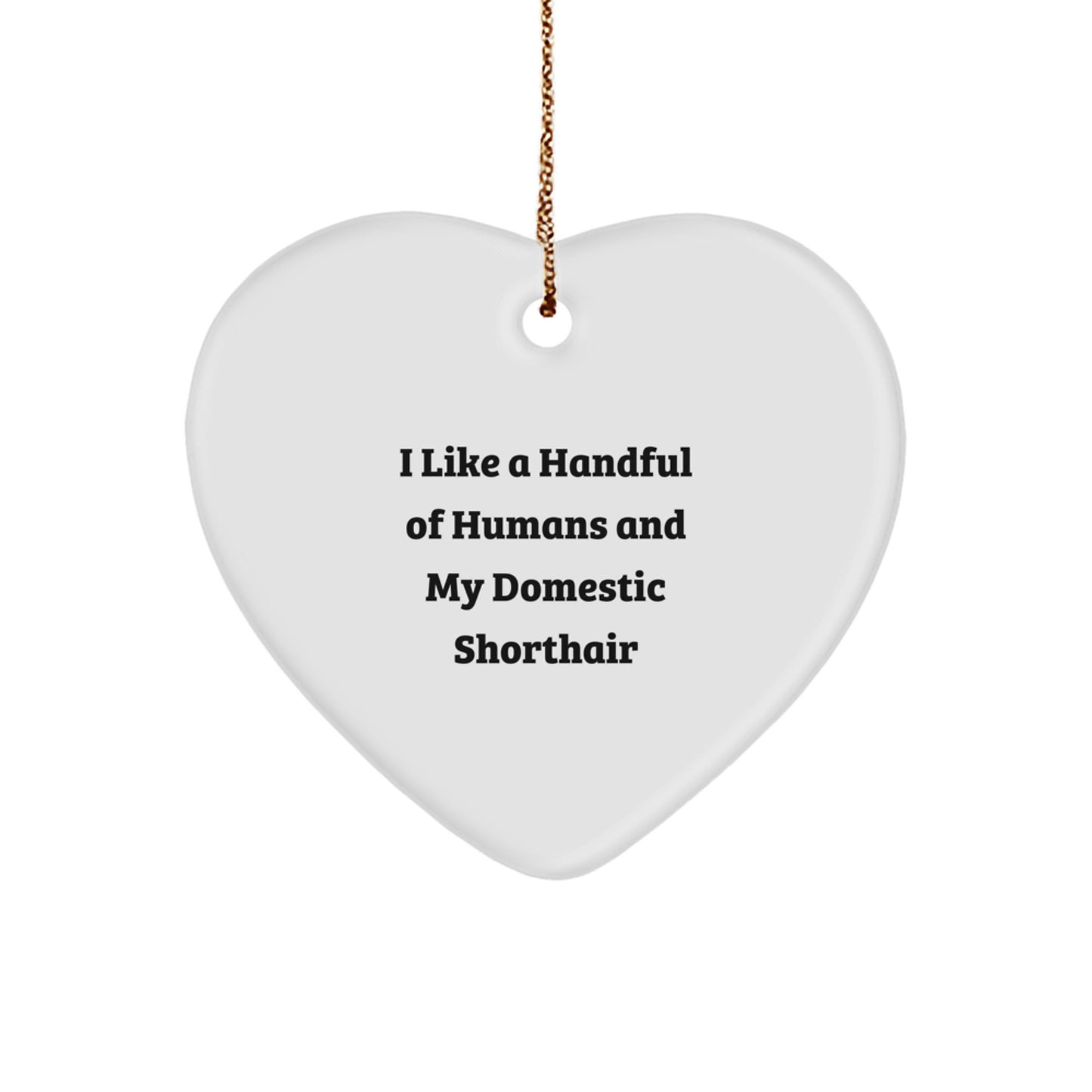 Domestic Shorthair Cat Lover Gifts from Friends and Family, Funny Heart Ornament for Christmas, I Like A Handful Of Humans And My Domestic Shorthair - Image 1