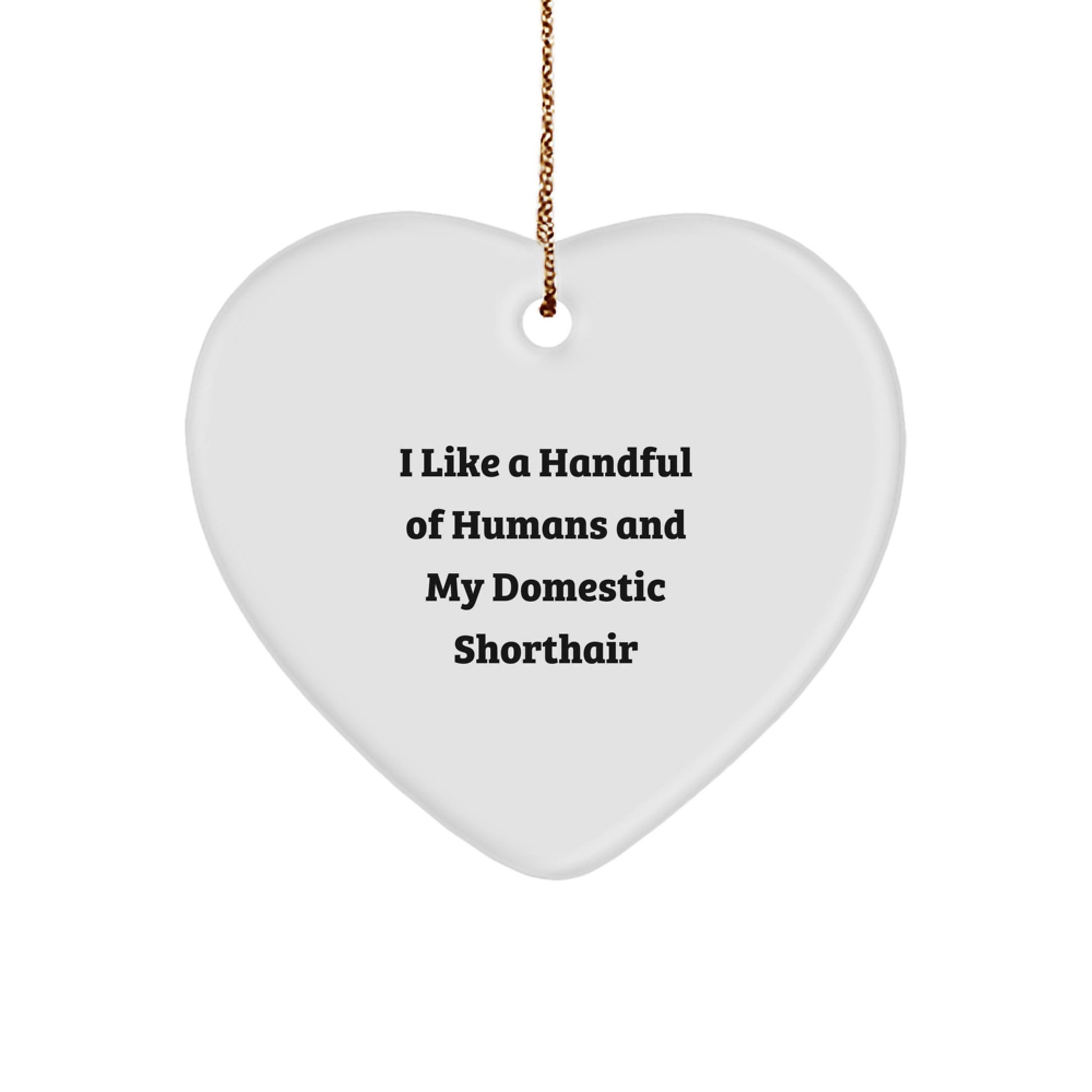 Domestic Shorthair Cat Lover Gifts from Friends and Family, Funny Heart Ornament for Christmas, I Like A Handful Of Humans And My Domestic Shorthair - Image 1