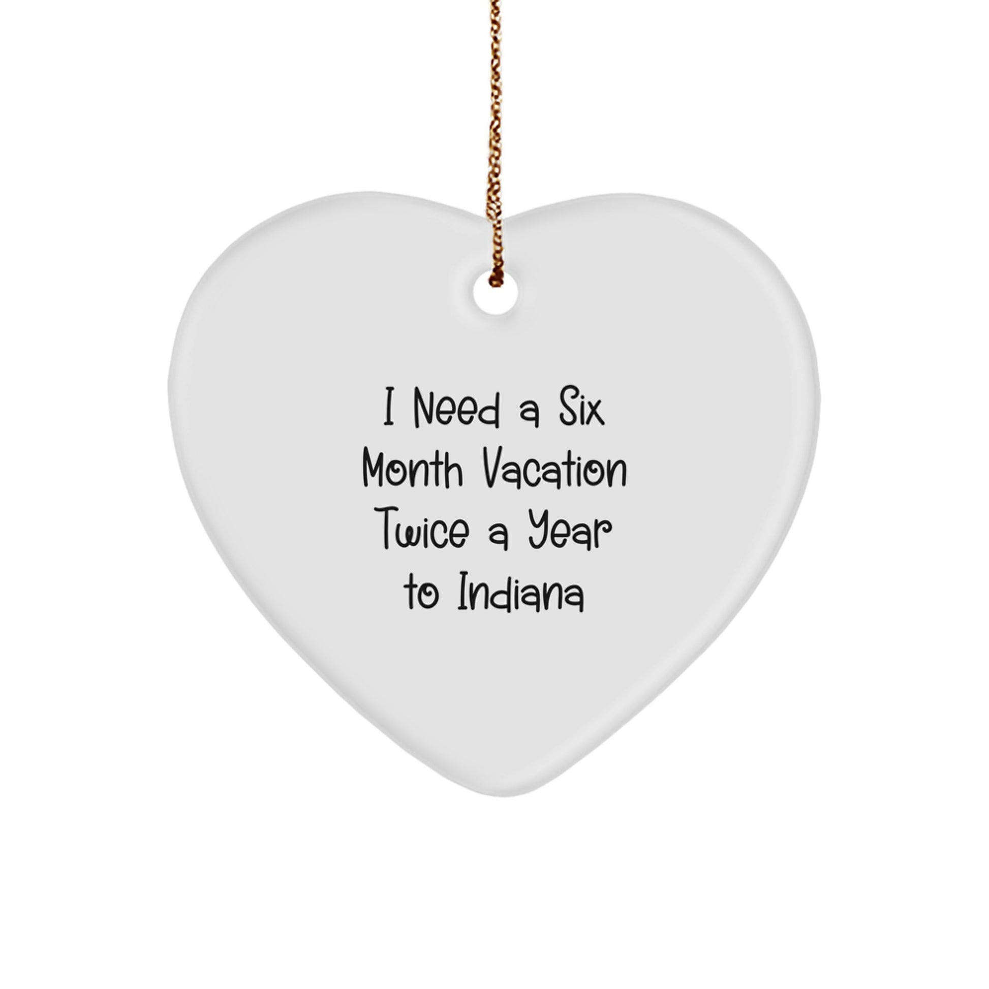 Heartfelt Indiana Gifts for Friends from Indiana, 'I Need A Six Month Vacation Twice A Year' Quote, Christmas Ornament for Indiana Lovers - Image 1