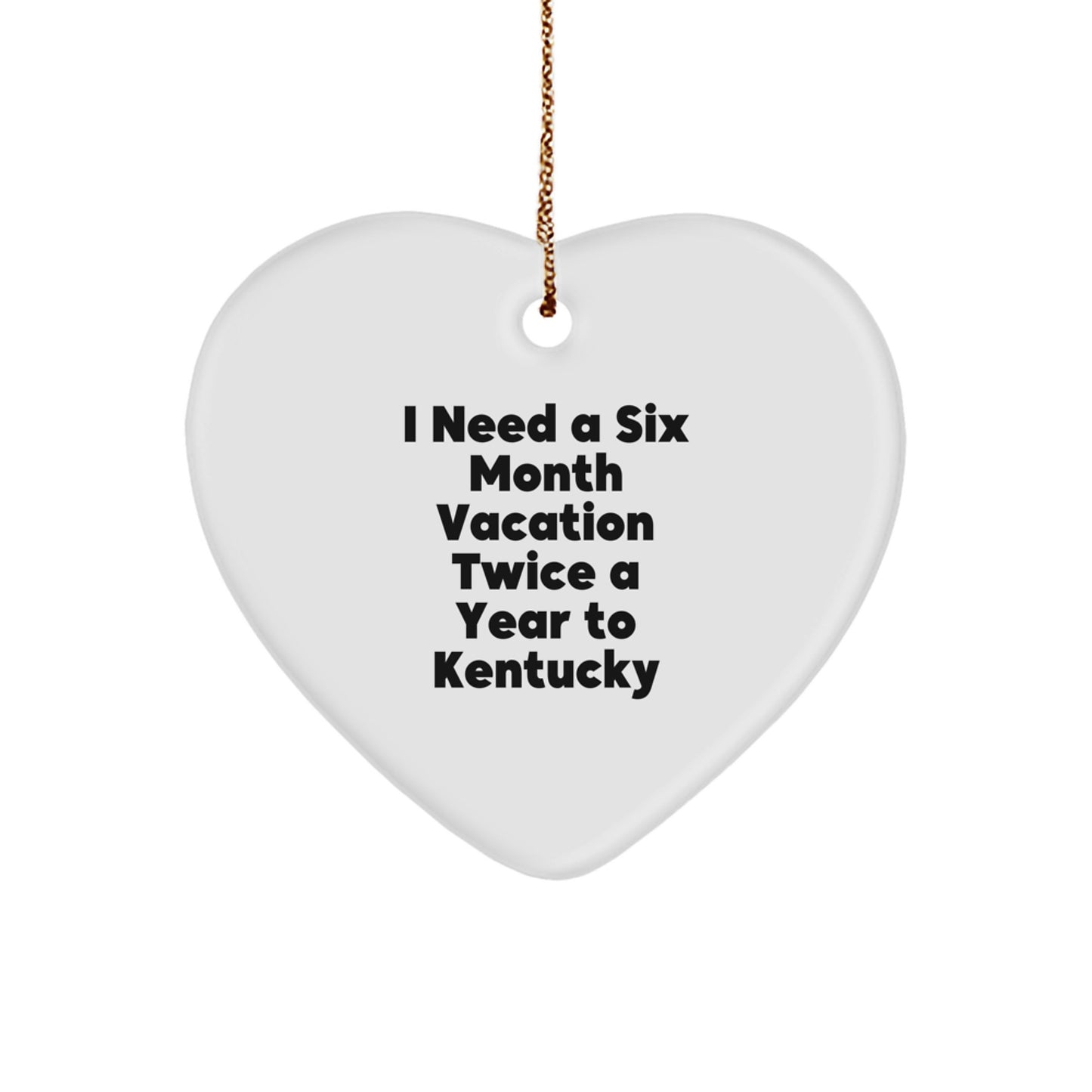 Kentucky Heart Ornament, 'I Need A Six Month Vacation Twice A Year To Kentucky', Funny Quote Gifts from Friends and Family, Unique Christmas Unique Gifts - Image 1