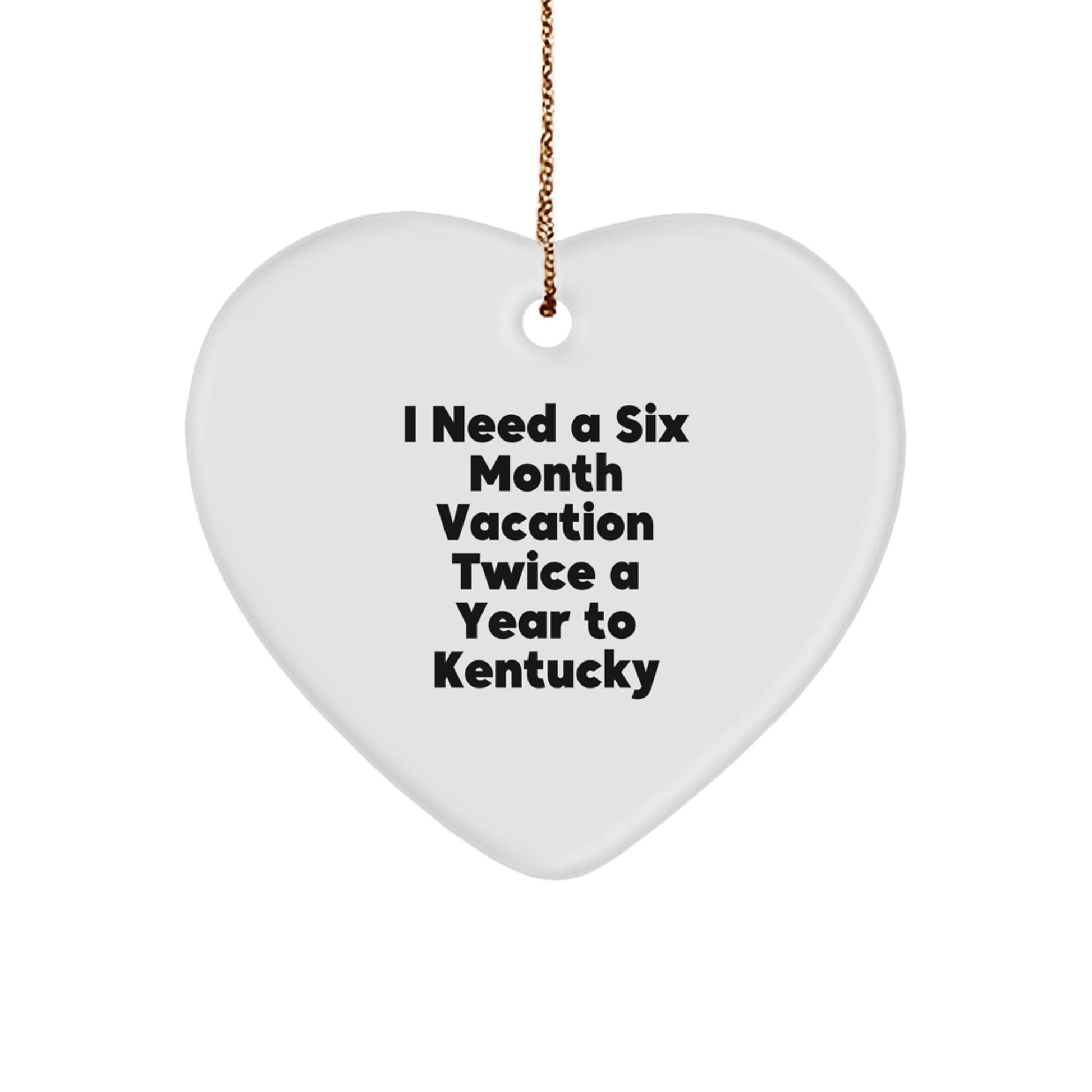 Kentucky Heart Ornament, 'I Need A Six Month Vacation Twice A Year To Kentucky', Funny Quote Gifts from Friends and Family, Unique Christmas Unique Gifts - Image 1