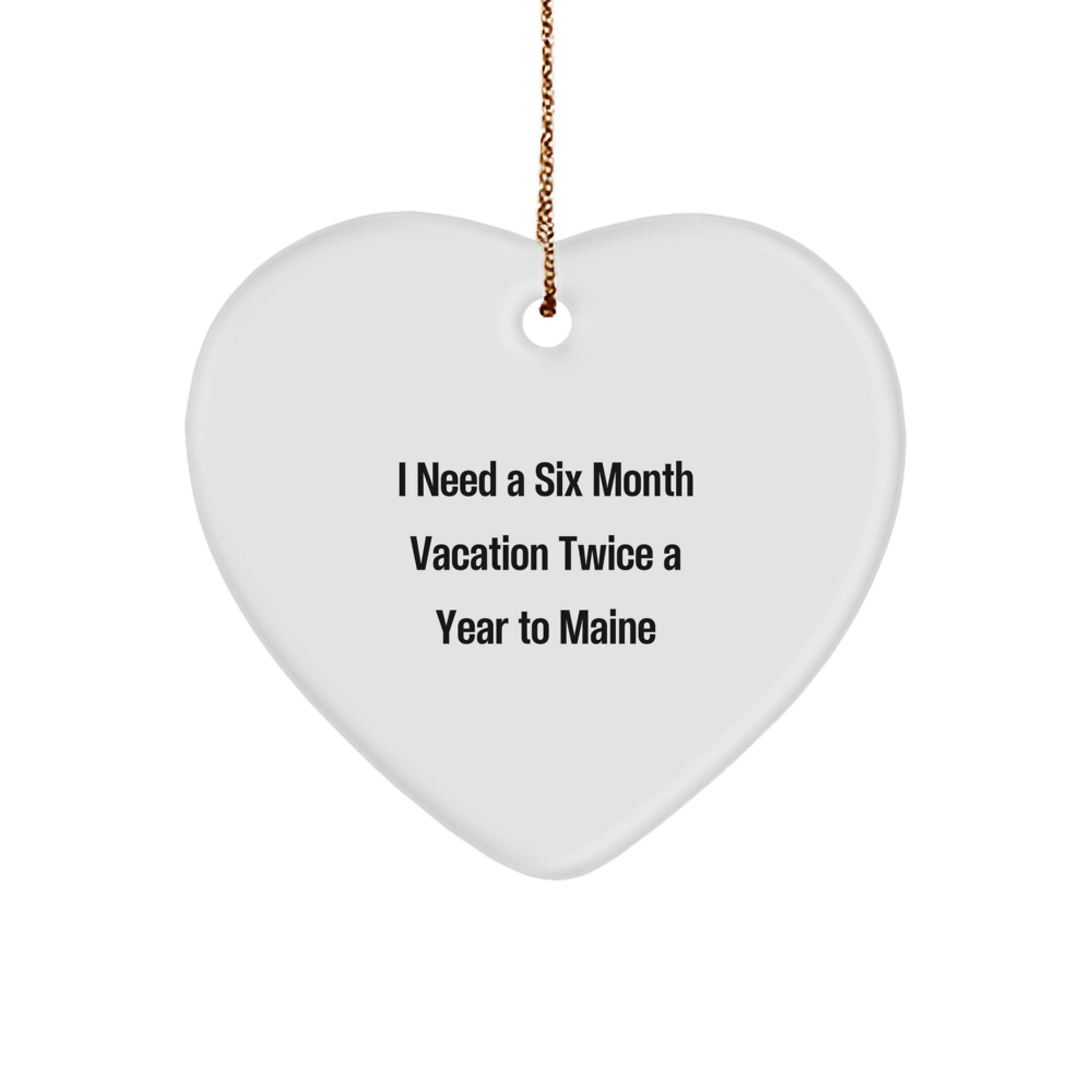 Funny Maine Heart Ornament Gifts from Friends to Family - 'I Need A Six Month Vacation Twice A Year To Maine' Christmas Decoration - Image 1