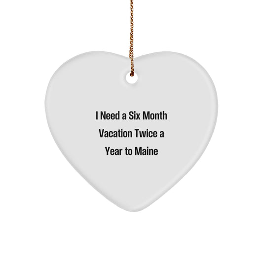 Funny Maine Heart Ornament Gifts from Friends to Family - 'I Need A Six Month Vacation Twice A Year To Maine' Christmas Decoration - Image 1