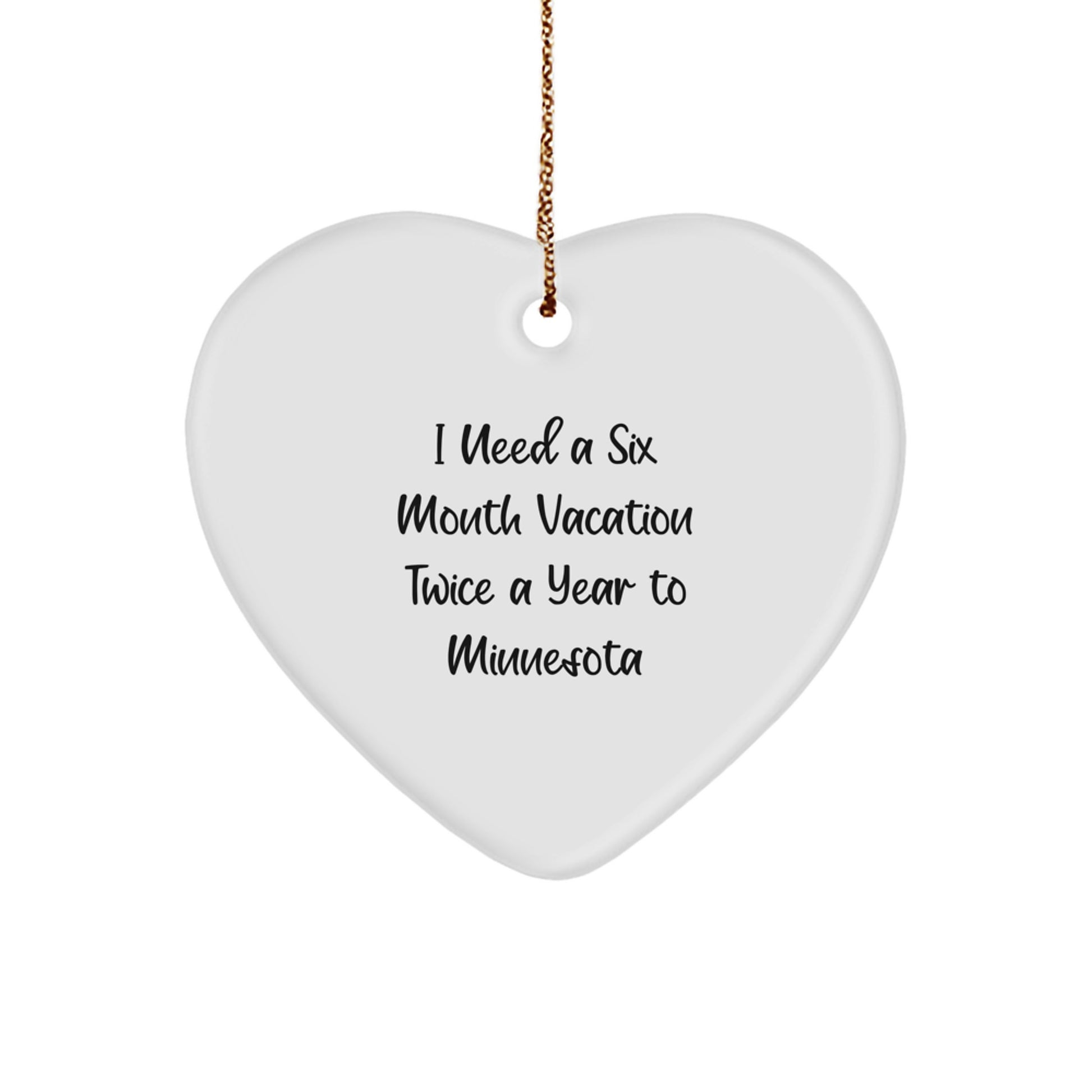 Funny Minnesota Gifts: Heart Ornament for Friends, Family, Coworkers - 'I Need A Six Month Vacation Twice A Year To Minnesota' Quote, Unique Christmas Memorable Presents - Image 1