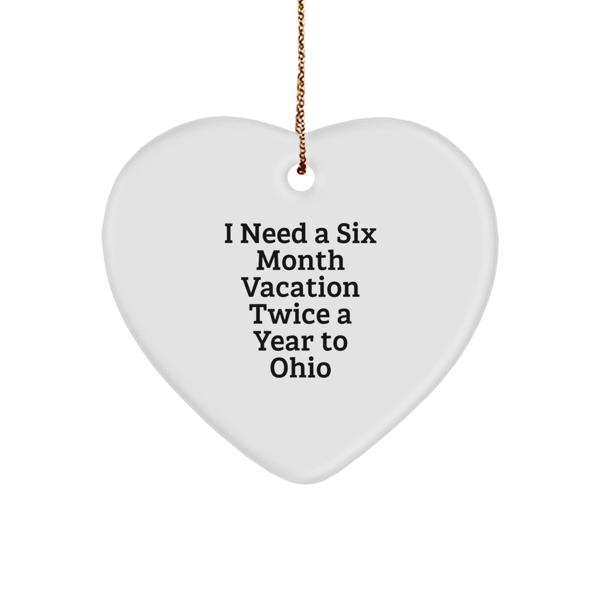 Funny Ohio Heart Ornament, 'I Need A Six Month Vacation Twice A Year To Ohio' Gifts for Him, Her, Friends, Family, from Ohio Lovers - Image 1