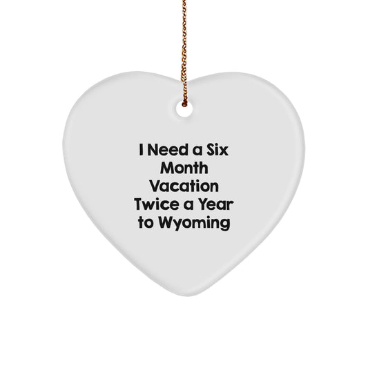Wyoming Enthusiast Gifts from Friends to Family - 'I Need A Six Month Vacation Twice A Year To Wyoming' Heart Ornament, Christmas Unique Wyoming Decor - Image 1