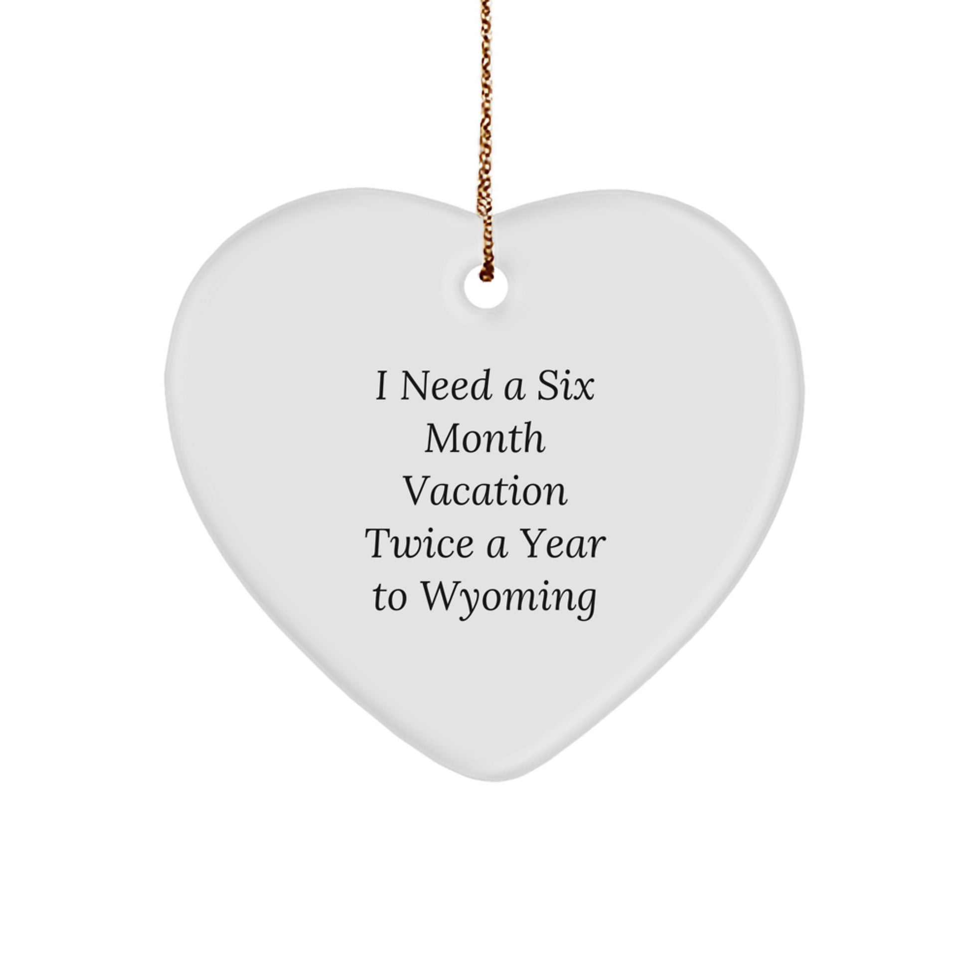 Wyoming Heart Ornament: I Need A Six Month Vacation Twice A Year, Funny Gifts for Friends, Family, and Coworkers, Christmas Unique Presents for Women, Men, and Lovers - Image 1