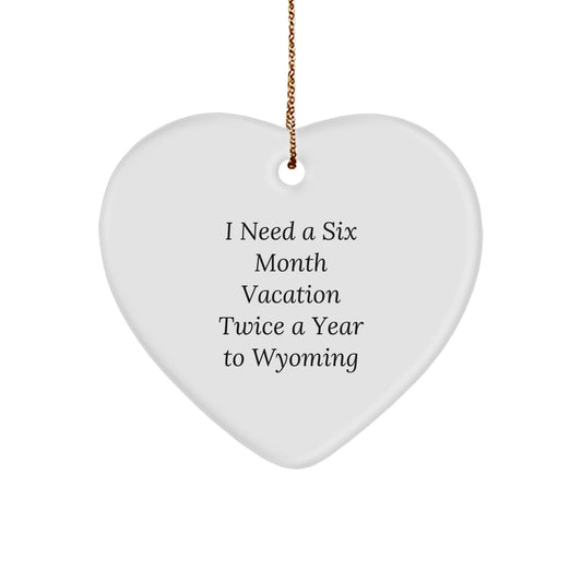 Wyoming Heart Ornament: I Need A Six Month Vacation Twice A Year, Funny Gifts for Friends, Family, and Coworkers, Christmas Unique Presents for Women, Men, and Lovers - Image 1