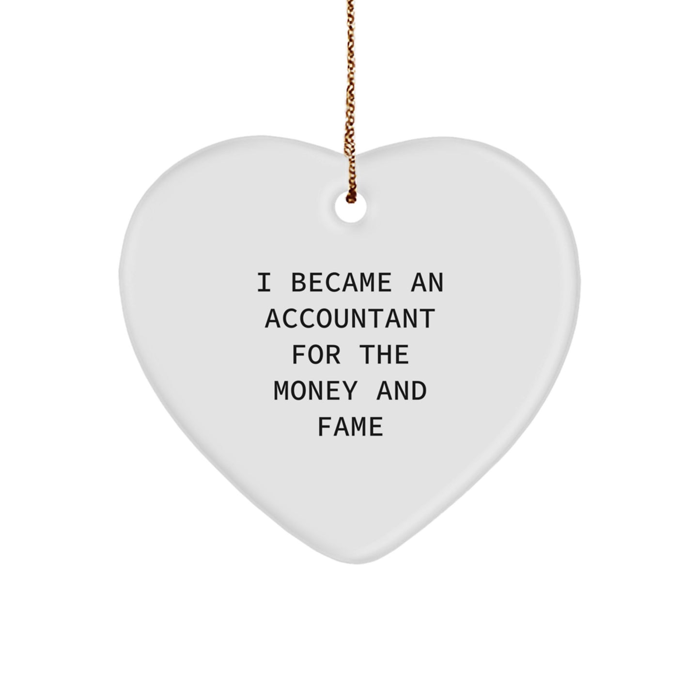 Funny Accountant Gifts from Men to Friends - I Became An Accountant For The Money And Fame Heart Ornament, Perfect for Christmas - Image 1