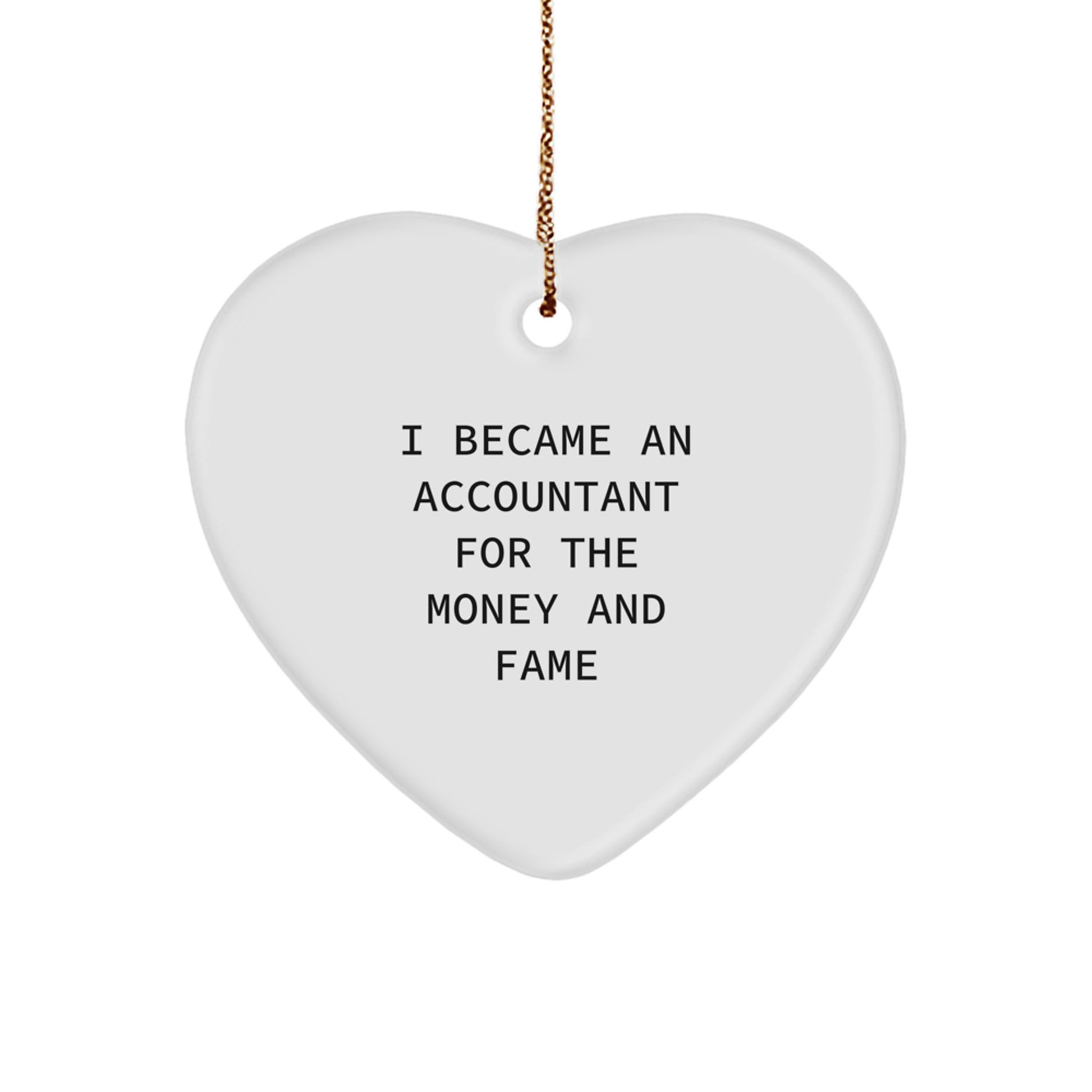 Funny Accountant Gifts from Men to Friends - I Became An Accountant For The Money And Fame Heart Ornament, Perfect for Christmas - Image 1